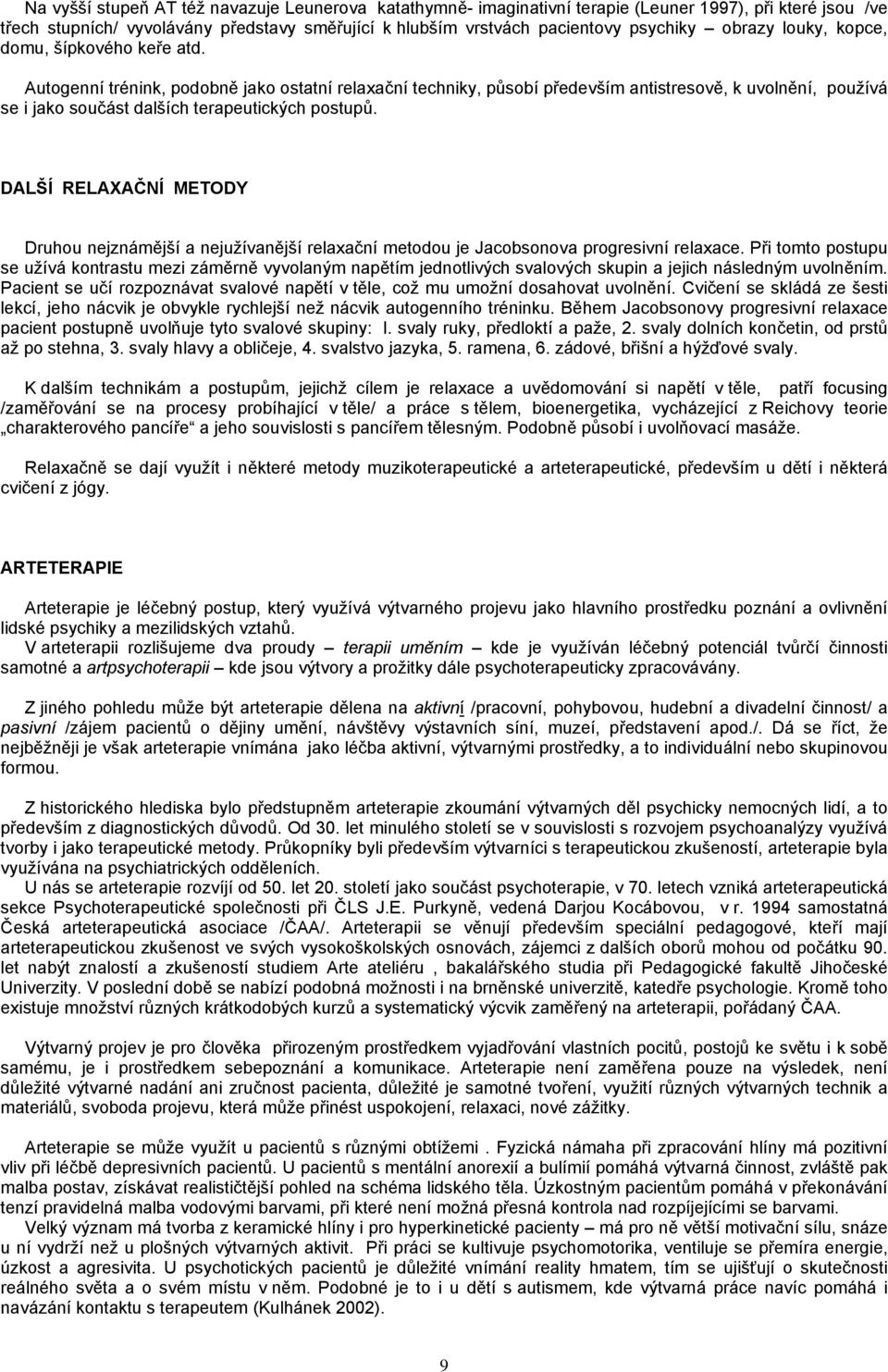 Autogenní trénink, podobně jako ostatní relaxační techniky, působí především antistresově, k uvolnění, používá se i jako součást dalších terapeutických postupů.