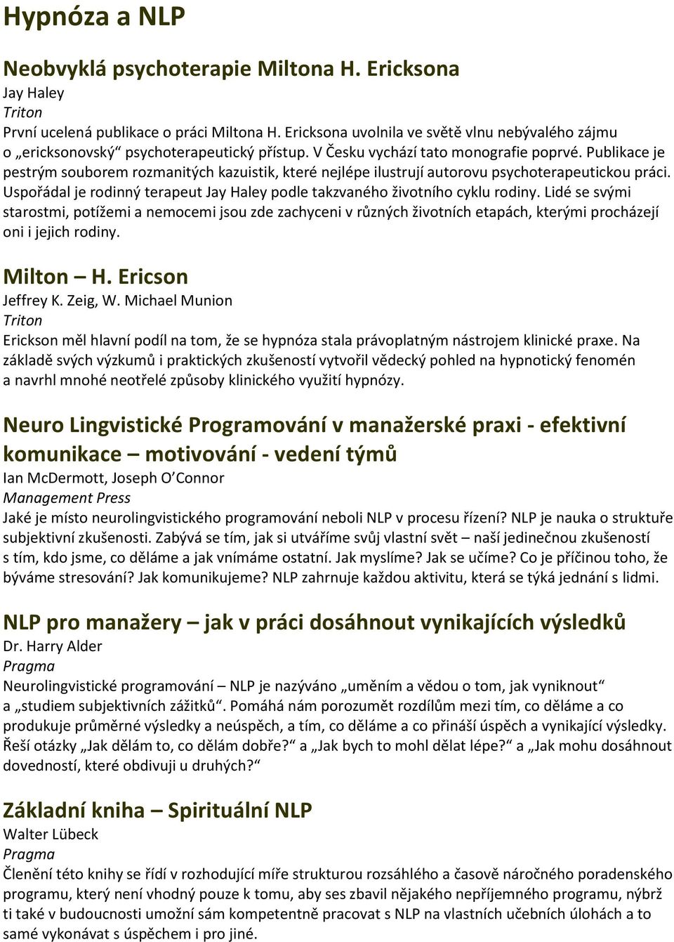 Publikace je pestrým souborem rozmanitých kazuistik, které nejlépe ilustrují autorovu psychoterapeutickou práci. Uspořádal je rodinný terapeut Jay Haley podle takzvaného životního cyklu rodiny.