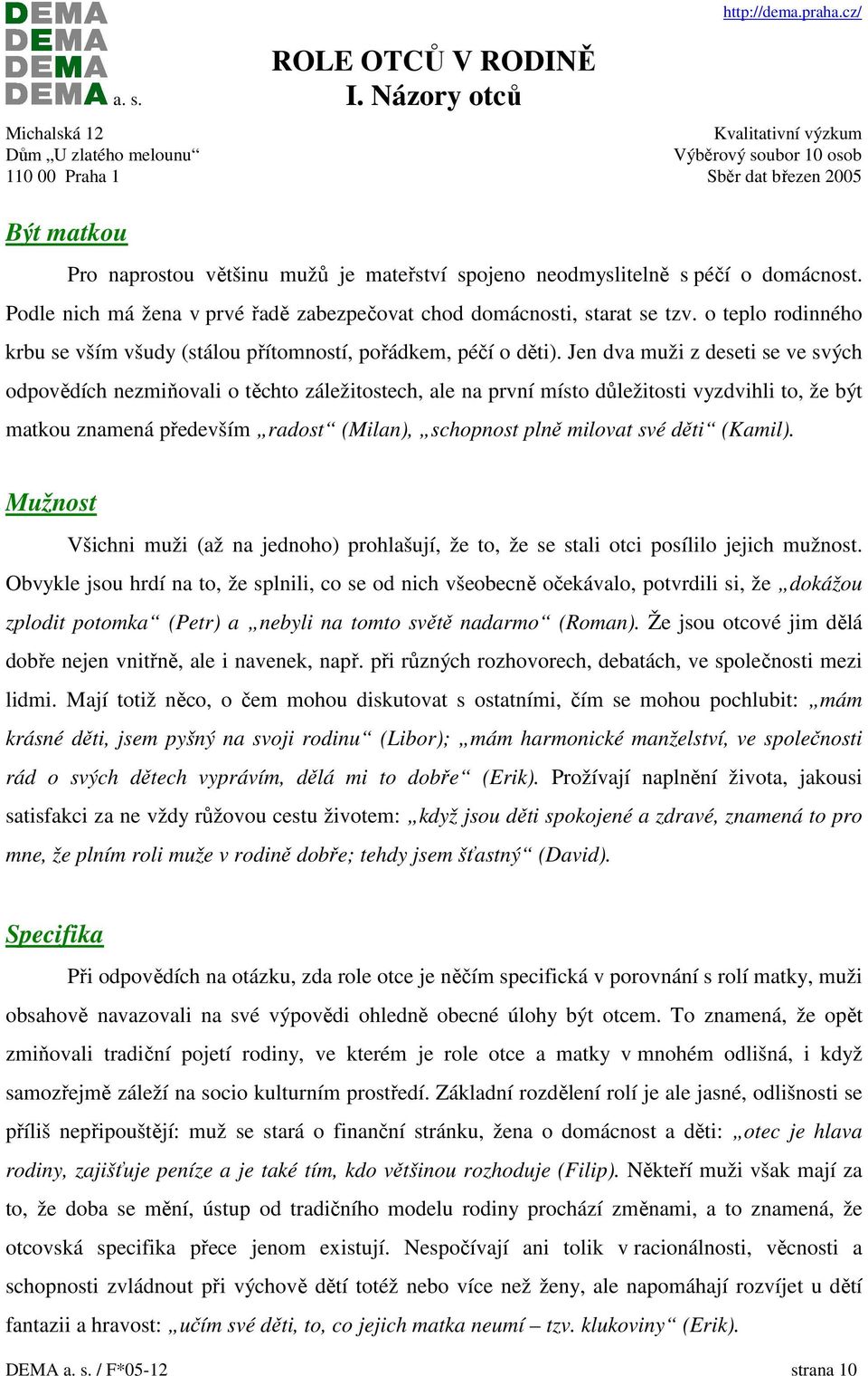 Jen dva muži z deseti se ve svých odpovědích nezmiňovali o těchto záležitostech, ale na první místo důležitosti vyzdvihli to, že být matkou znamená především radost (Milan), schopnost plně milovat