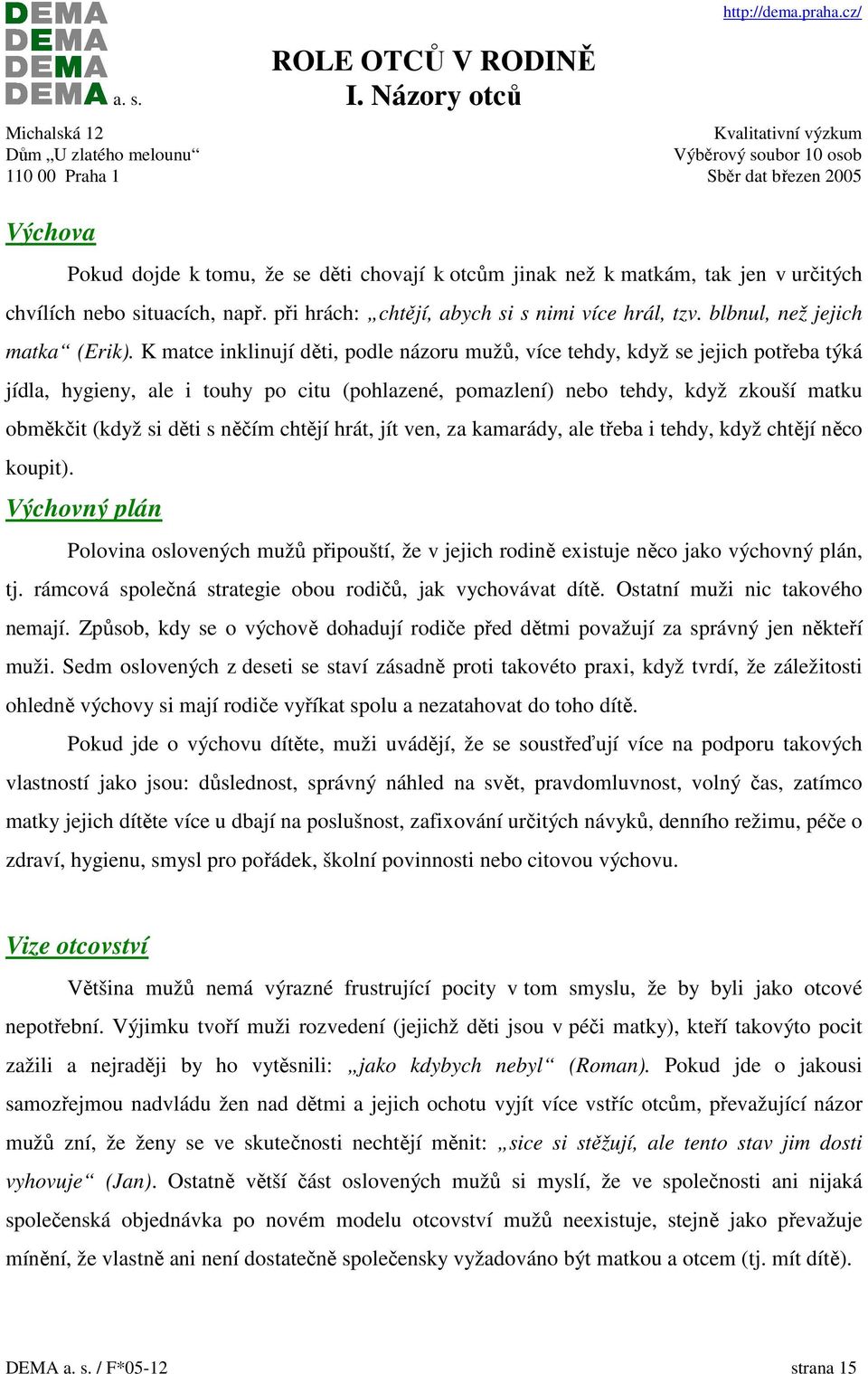 K matce inklinují děti, podle názoru mužů, více tehdy, když se jejich potřeba týká jídla, hygieny, ale i touhy po citu (pohlazené, pomazlení) nebo tehdy, když zkouší matku obměkčit (když si děti s