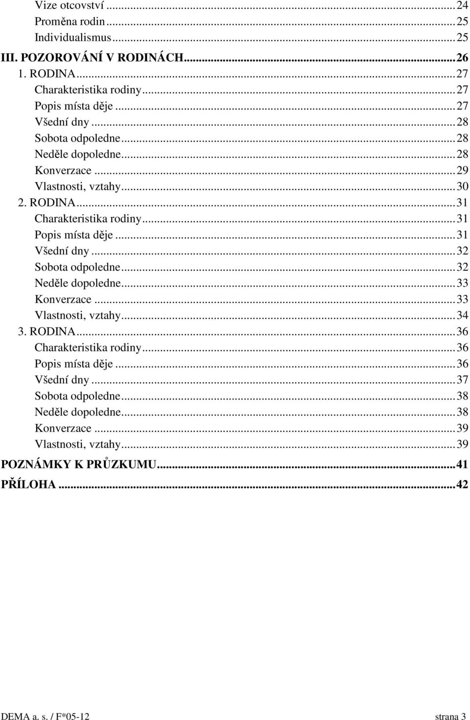 ..31 Všední dny...32 Sobota odpoledne...32 Neděle dopoledne...33 Konverzace...33 Vlastnosti, vztahy...34 3. RODINA...36 Charakteristika rodiny...36 Popis místa děje.