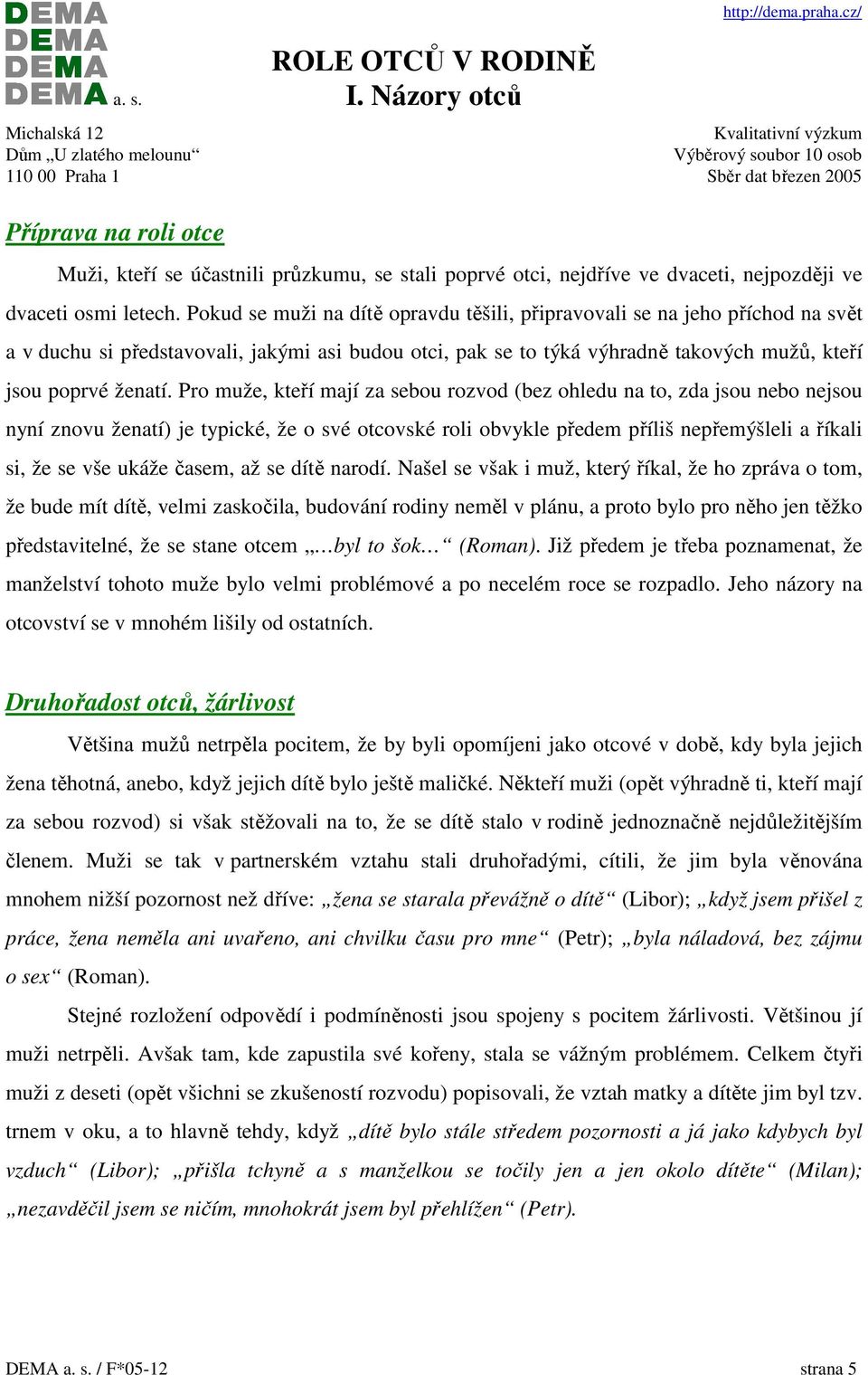 Pro muže, kteří mají za sebou rozvod (bez ohledu na to, zda jsou nebo nejsou nyní znovu ženatí) je typické, že o své otcovské roli obvykle předem příliš nepřemýšleli a říkali si, že se vše ukáže