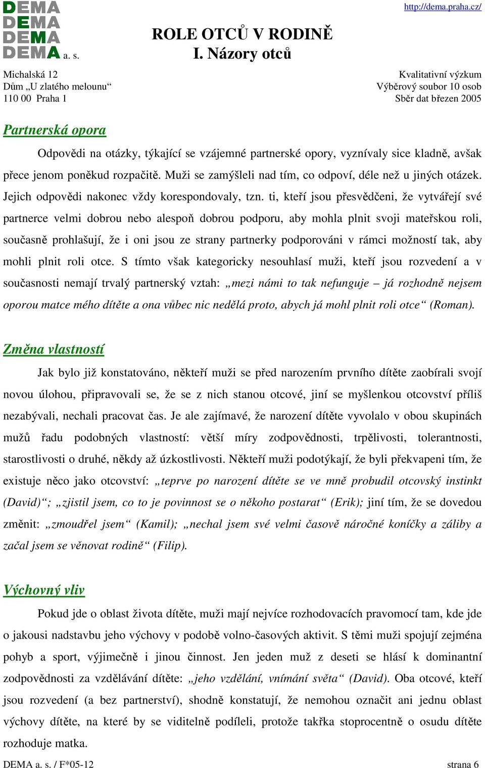 ti, kteří jsou přesvědčeni, že vytvářejí své partnerce velmi dobrou nebo alespoň dobrou podporu, aby mohla plnit svoji mateřskou roli, současně prohlašují, že i oni jsou ze strany partnerky