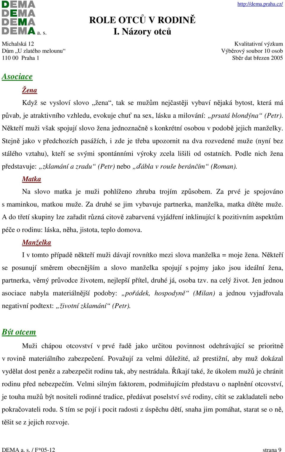 (Petr). Někteří muži však spojují slovo žena jednoznačně s konkrétní osobou v podobě jejich manželky.