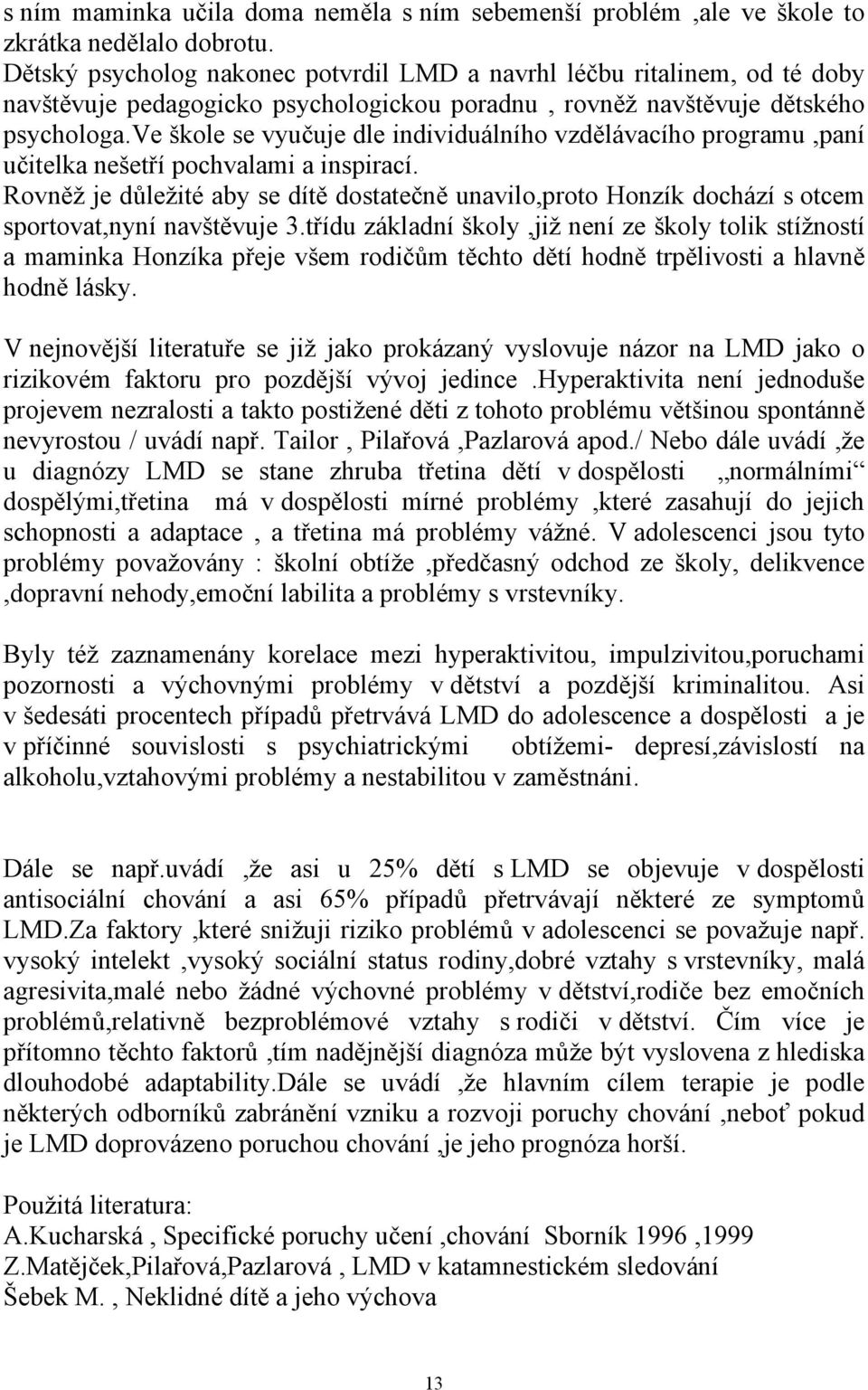 ve škole se vyučuje dle individuálního vzdělávacího programu,paní učitelka nešetří pochvalami a inspirací.