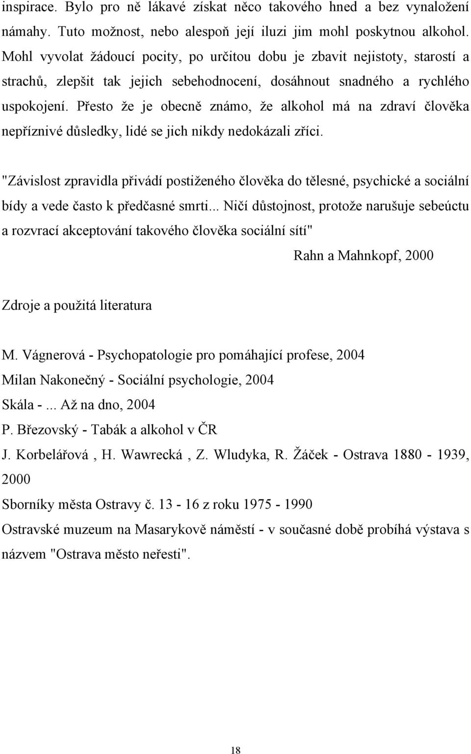 Přesto že je obecně známo, že alkohol má na zdraví člověka nepříznivé důsledky, lidé se jich nikdy nedokázali zříci.