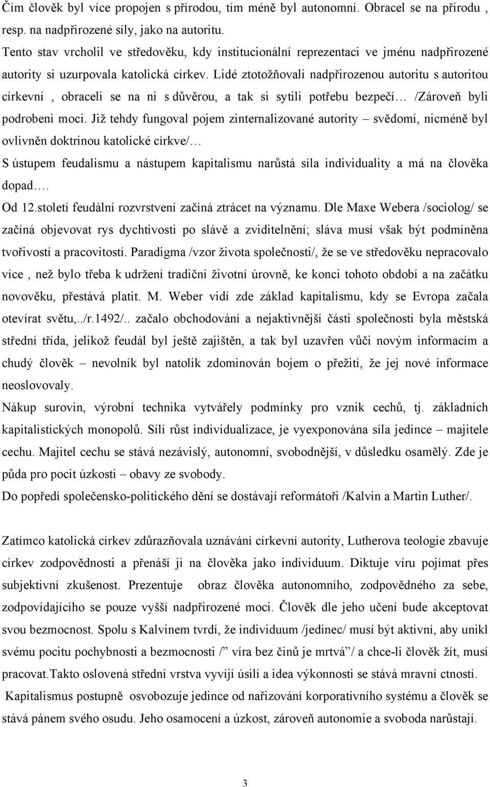 Lidé ztotožňovali nadpřirozenou autoritu s autoritou církevní, obraceli se na ni s důvěrou, a tak si sytili potřebu bezpečí /Zároveň byli podrobeni moci.