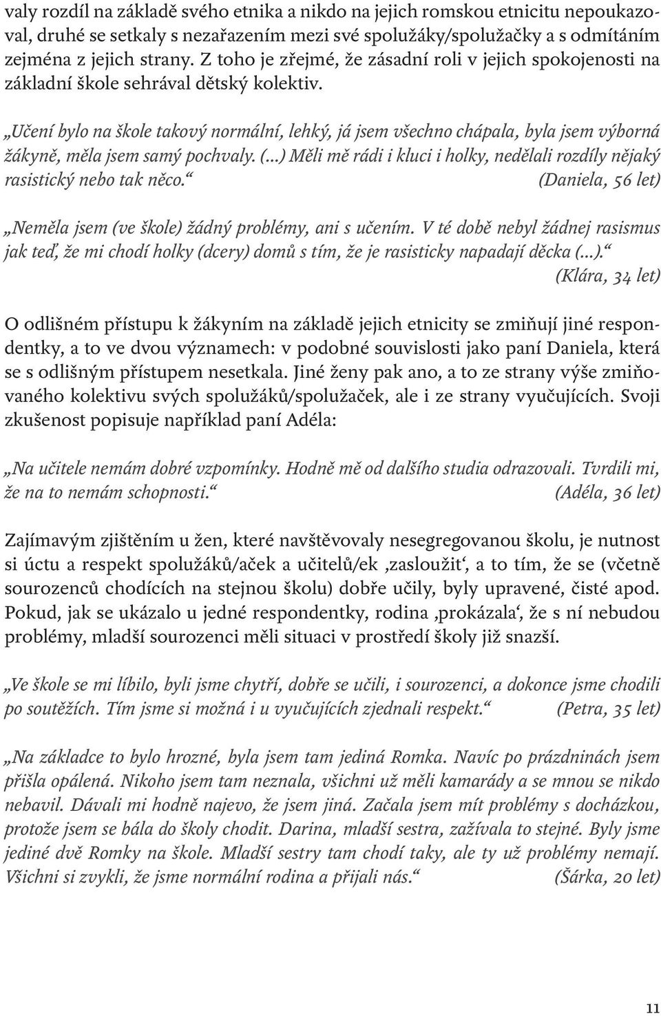 Učení bylo na škole takový normální, lehký, já jsem všechno chápala, byla jsem výborná žákyně, měla jsem samý pochvaly.