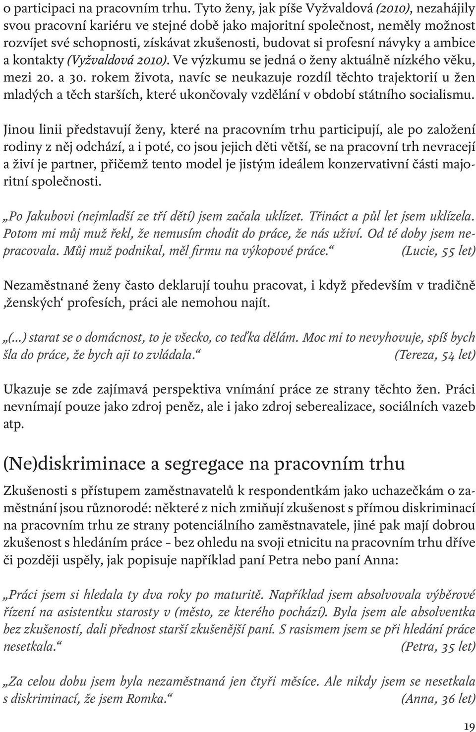 návyky a ambice a kontakty (Vyžvaldová 2010). Ve výzkumu se jedná o ženy aktuálně nízkého věku, mezi 20. a 30.