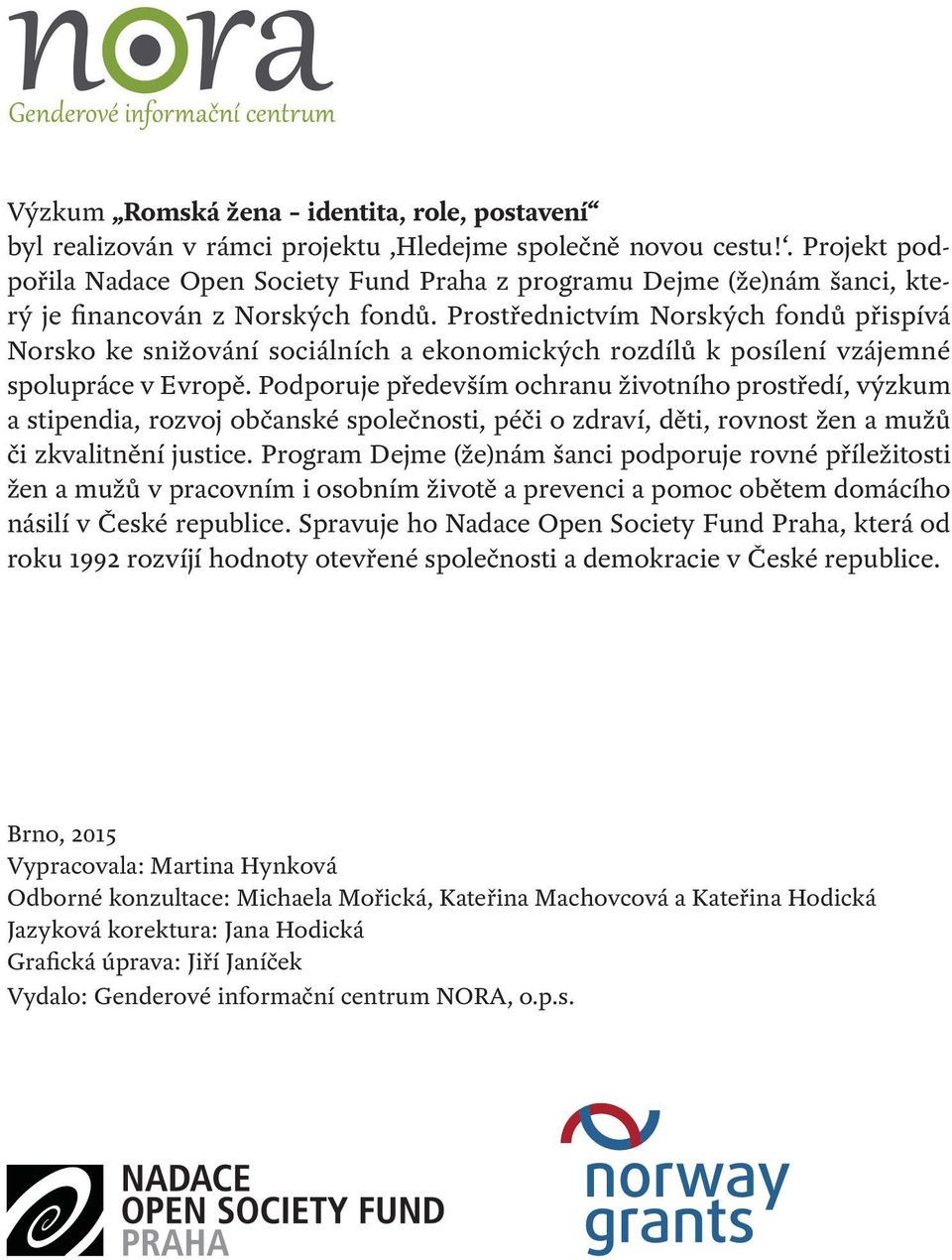 Prostřednictvím Norských fondů přispívá Norsko ke snižování sociálních a ekonomických rozdílů k posílení vzájemné spolupráce v Evropě.