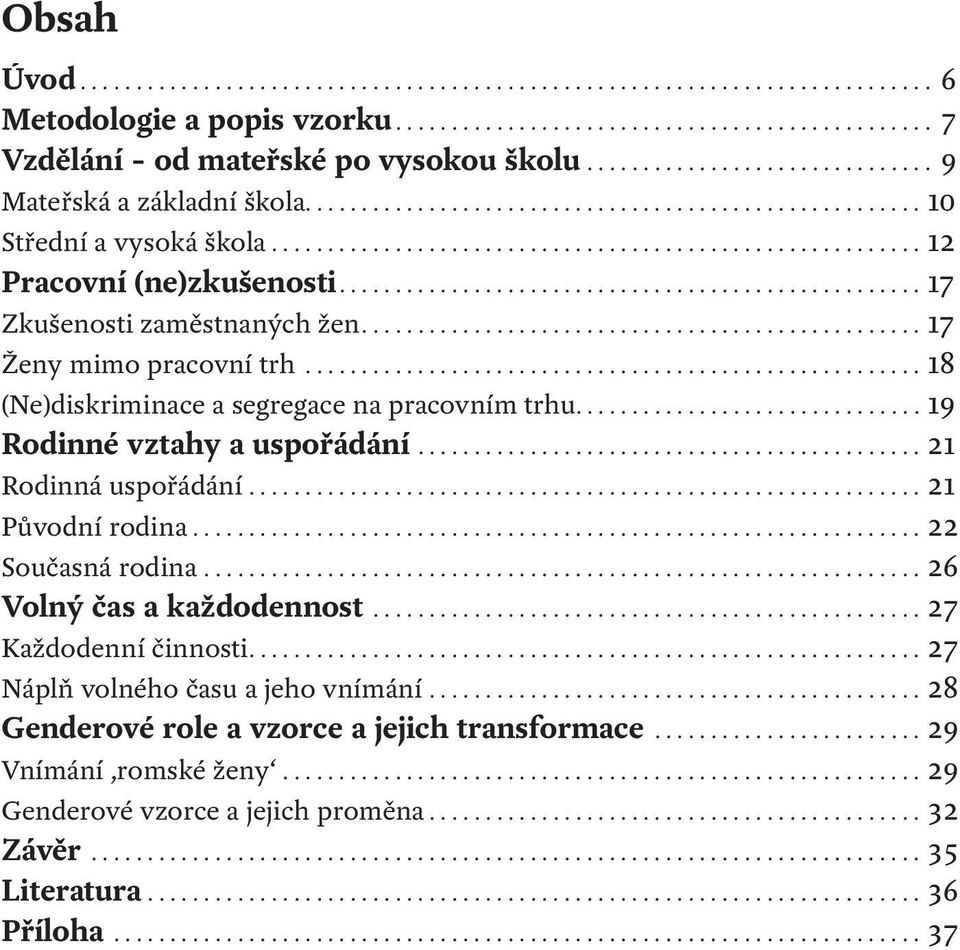 .............................. 19 Rodinné vztahy a uspořádání...21 Rodinná uspořádání...21 Původní rodina...22 Současná rodina...26 Volný čas a každodennost.