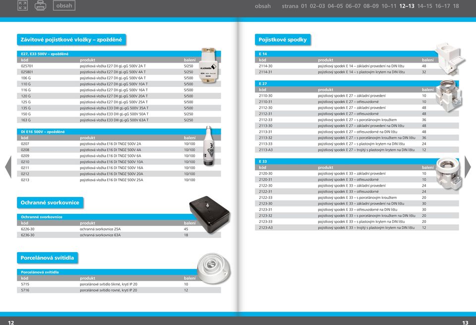 500V 20A T 5/500 125 G pojistková vložka E27 DII gl-gg 500V 25A T 5/500 135 G pojistková vložka E33 DIII gl-gg 500V 35A T 5/500 150 G pojistková vložka E33 DIII gl-gg 500V 50A T 5/250 163 G