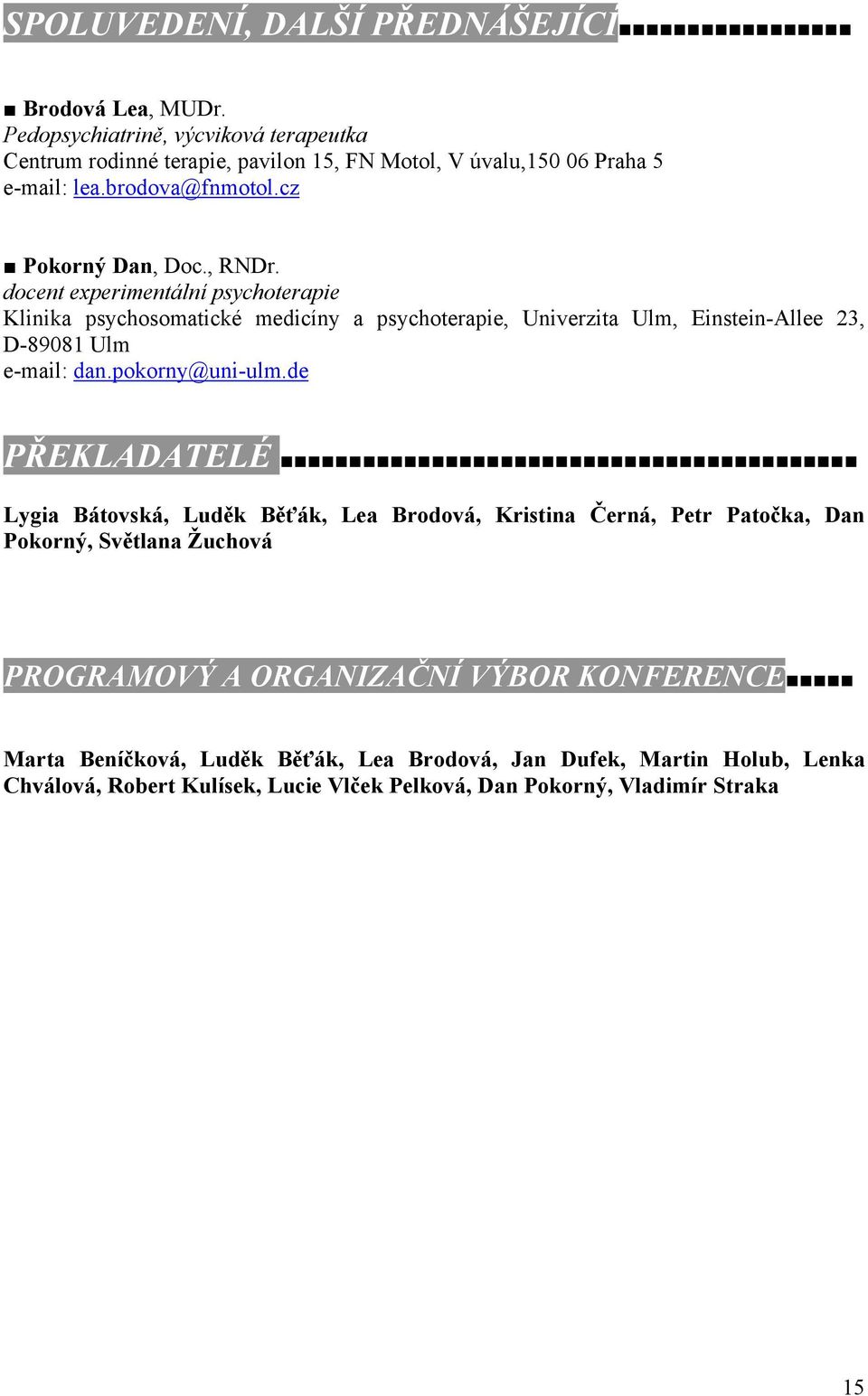 docent experimentální psychoterapie Klinika psychosomatické medicíny a psychoterapie, Univerzita Ulm, Einstein-Allee 23, D-89081 Ulm e-mail: dan.pokorny@uni-ulm.