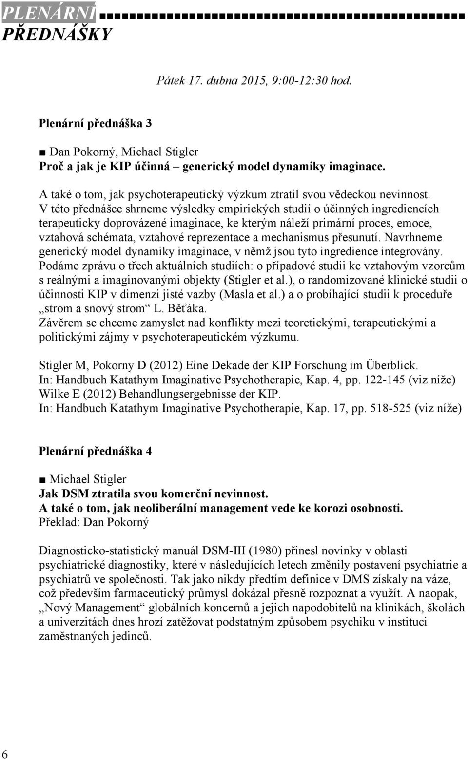 V této přednášce shrneme výsledky empirických studií o účinných ingrediencích terapeuticky doprovázené imaginace, ke kterým náleží primární proces, emoce, vztahová schémata, vztahové reprezentace a