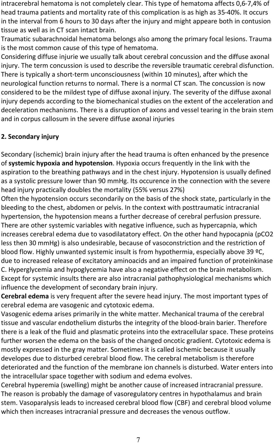 Traumatic subarachnoidal hematoma belongs also among the primary focal lesions. Trauma is the most common cause of this type of hematoma.