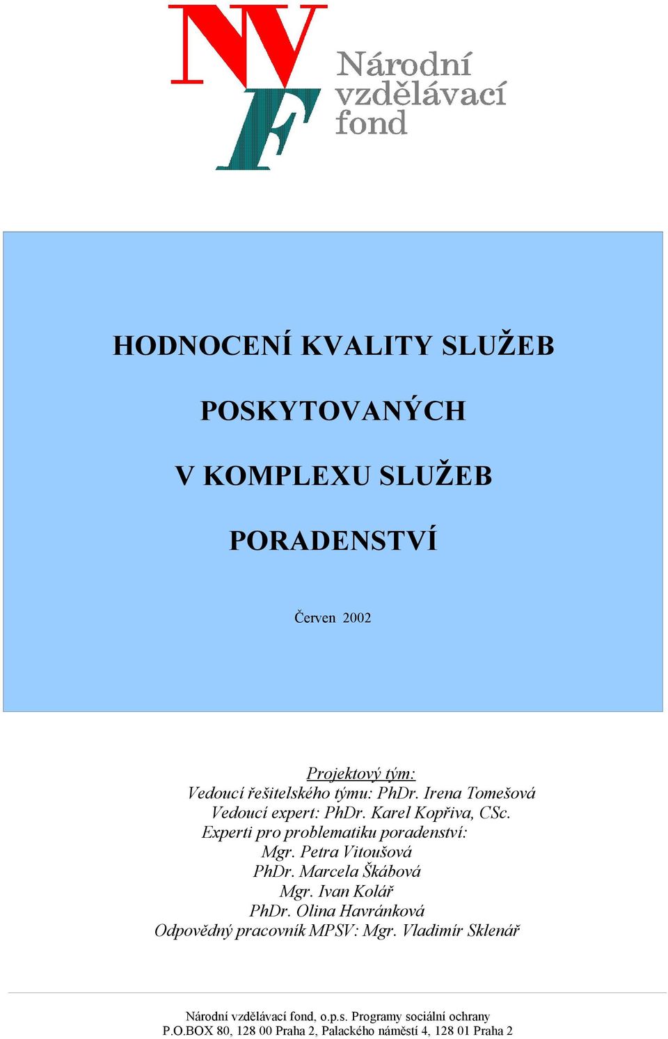 Petra Vitoušová PhDr. Marcela Škábová Mgr. Ivan Kolář PhDr. Olina Havránková Odpovědný pracovník MPSV: Mgr.