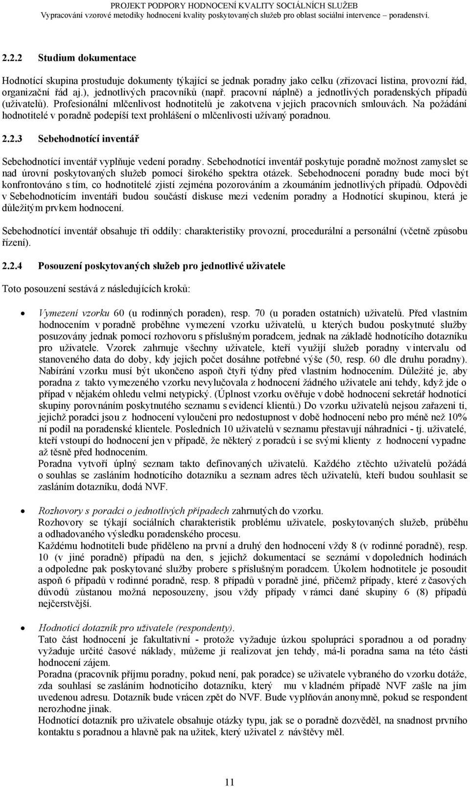 Na požádání hodnotitelé v poradně podepíší text prohlášení o mlčenlivosti užívaný poradnou. 2.2.3 Sebehodnotící inventář Sebehodnotící inventář vyplňuje vedení poradny.