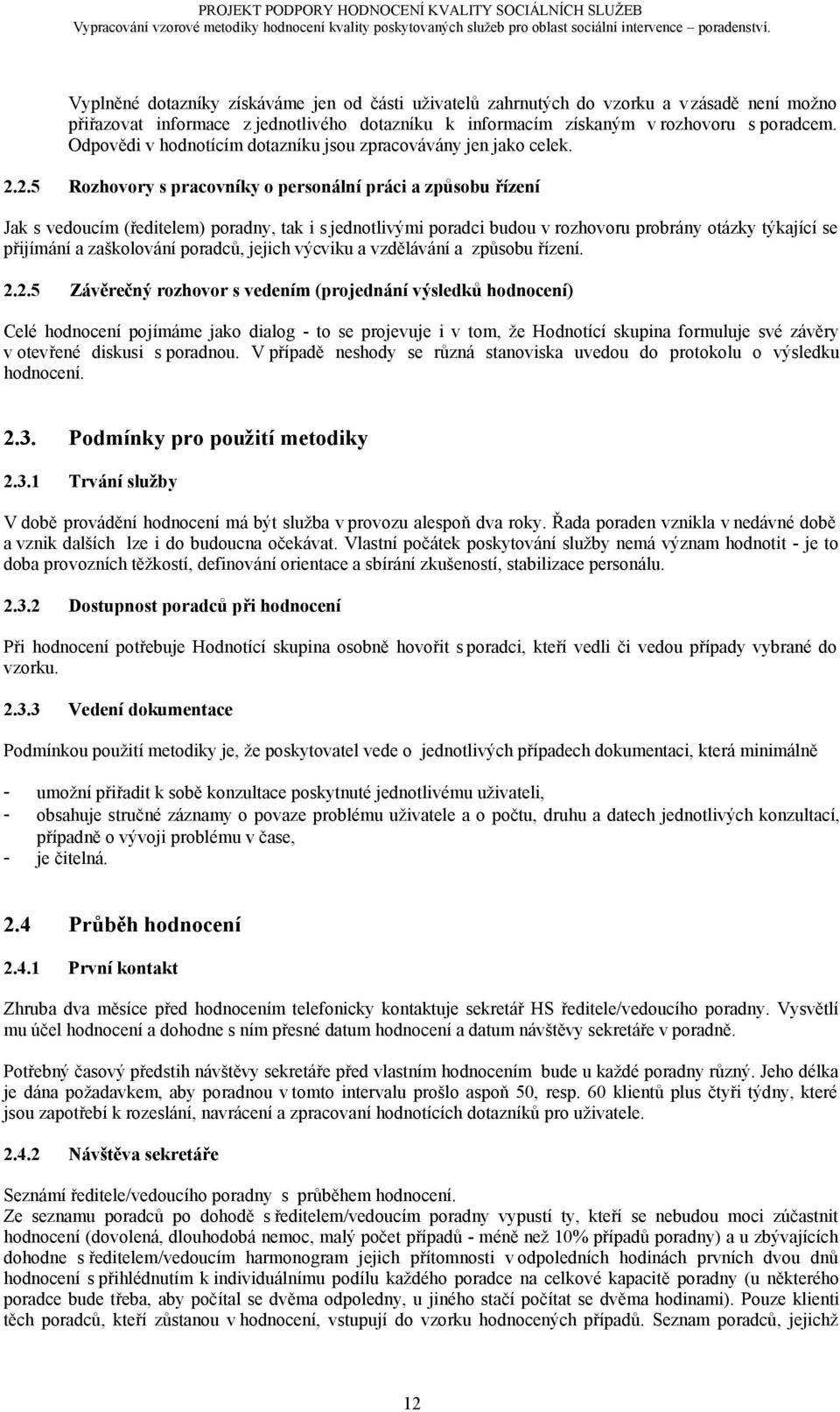 2.5 Rozhovory s pracovníky o personální práci a způsobu řízení Jak s vedoucím (ředitelem) poradny, tak i s jednotlivými poradci budou v rozhovoru probrány otázky týkající se přijímání a zaškolování