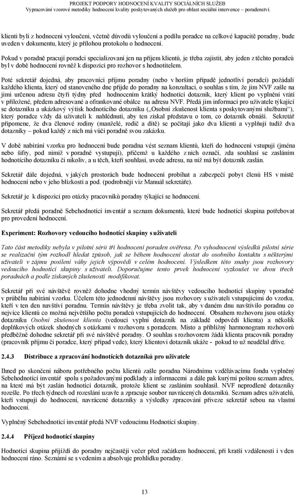 Poté sekretář dojedná, aby pracovníci příjmu poradny (nebo v horším případě jednotliví poradci) požádali každého klienta, který od stanoveného dne přijde do poradny na konzultaci, o souhlas s tím, že