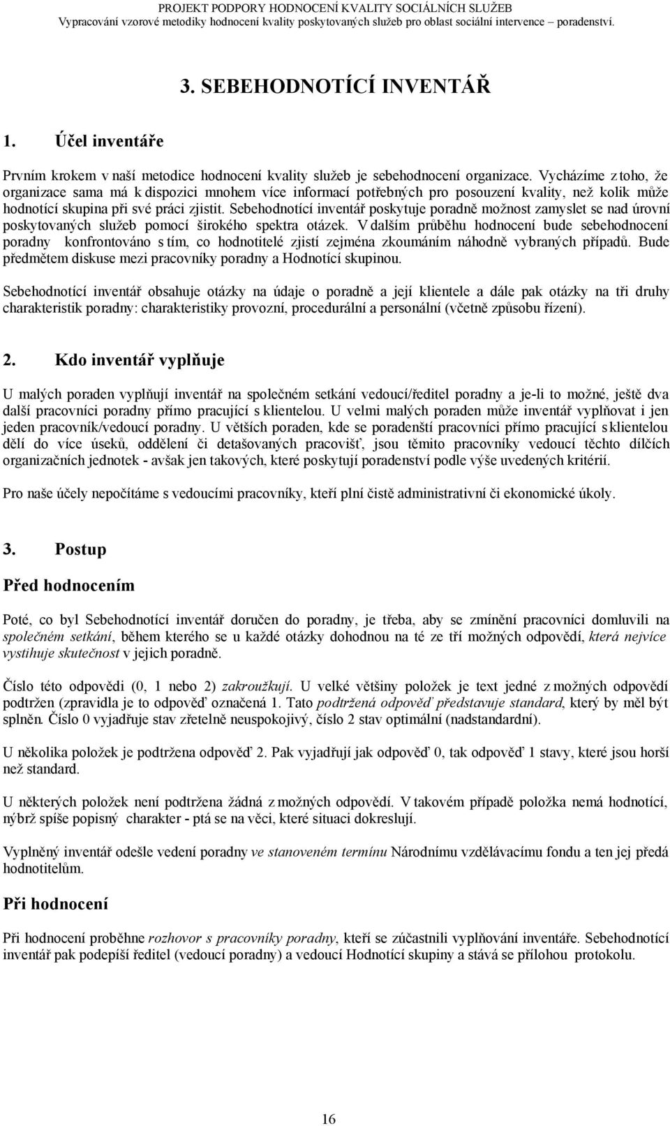 Sebehodnotící inventář poskytuje poradně možnost zamyslet se nad úrovní poskytovaných služeb pomocí širokého spektra otázek.