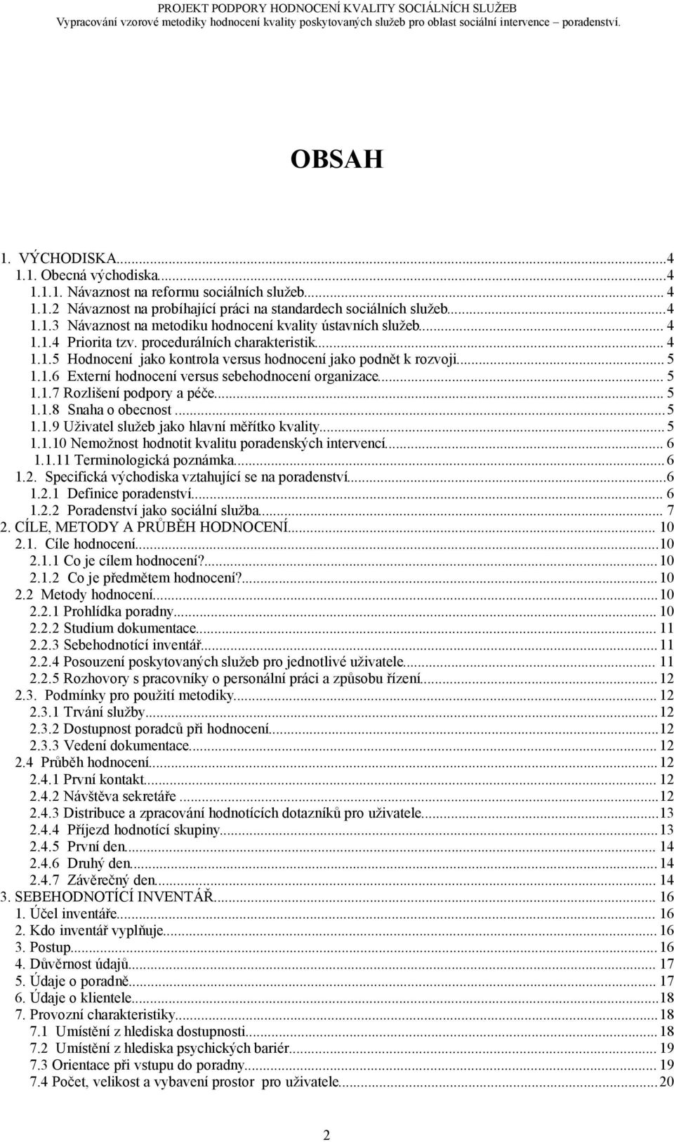 .. 5 1.1.8 Snaha o obecnost...5 1.1.9 Uživatel služeb jako hlavní měřítko kvality... 5 1.1.10 Nemožnost hodnotit kvalitu poradenských intervencí... 6 1.1.11 Terminologická poznámka... 6 1.2.