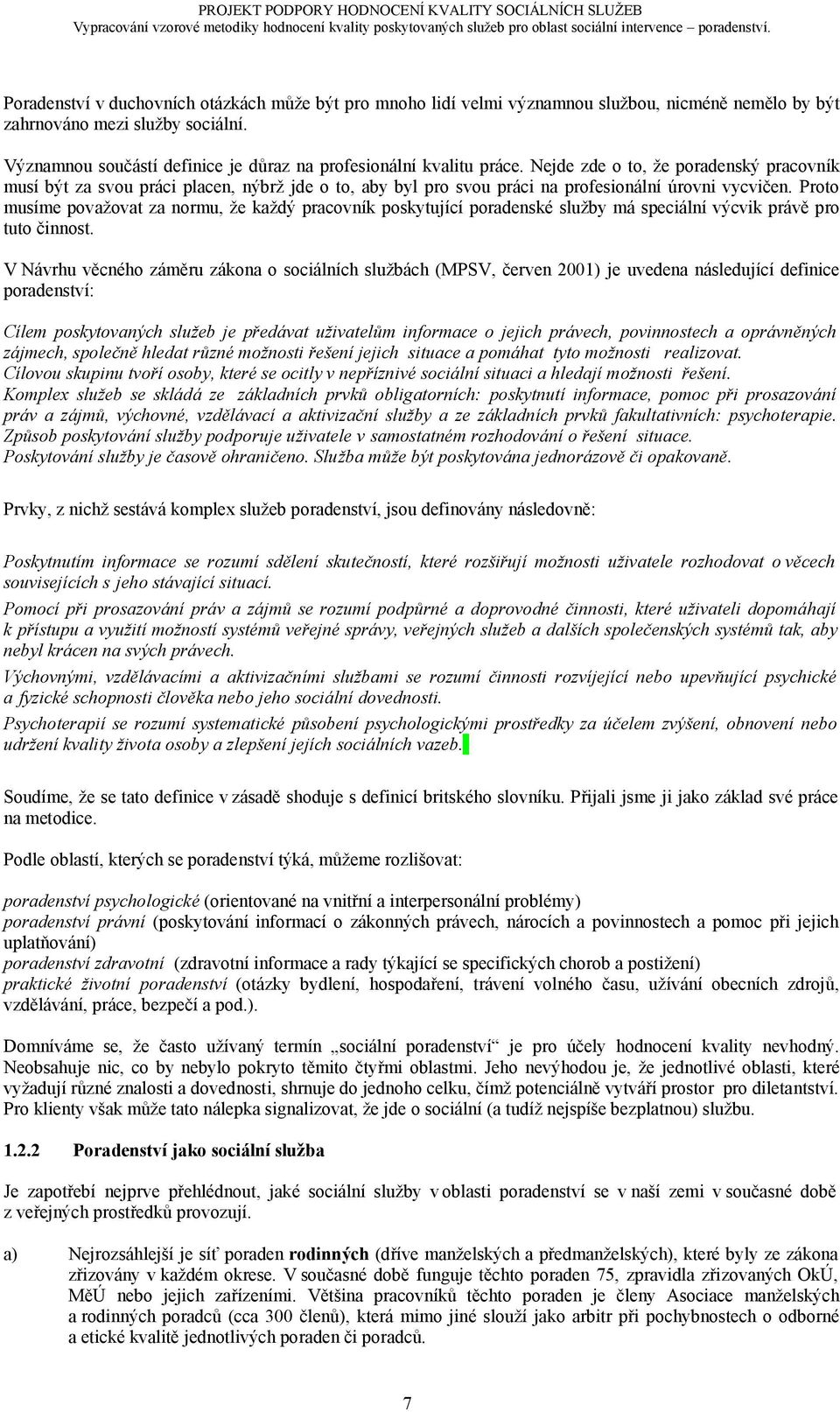 Nejde zde o to, že poradenský pracovník musí být za svou práci placen, nýbrž jde o to, aby byl pro svou práci na profesionální úrovni vycvičen.