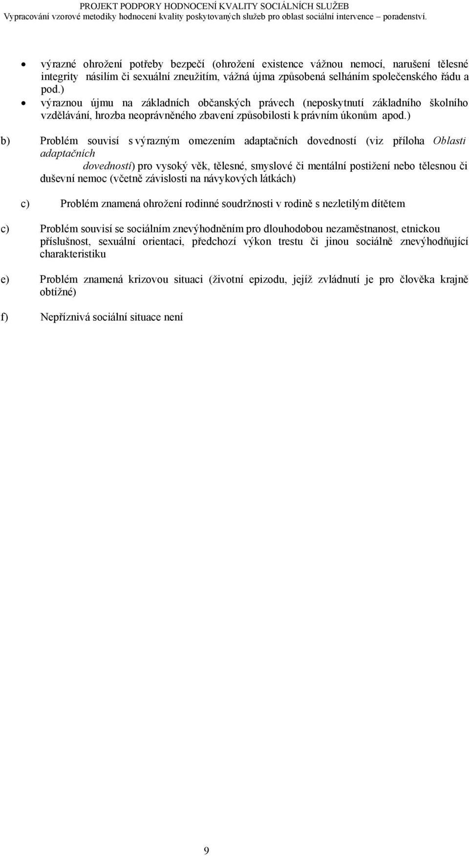 ) b) Problém souvisí s výrazným omezením adaptačních dovedností (viz příloha Oblasti adaptačních dovedností) pro vysoký věk, tělesné, smyslové či mentální postižení nebo tělesnou či duševní nemoc