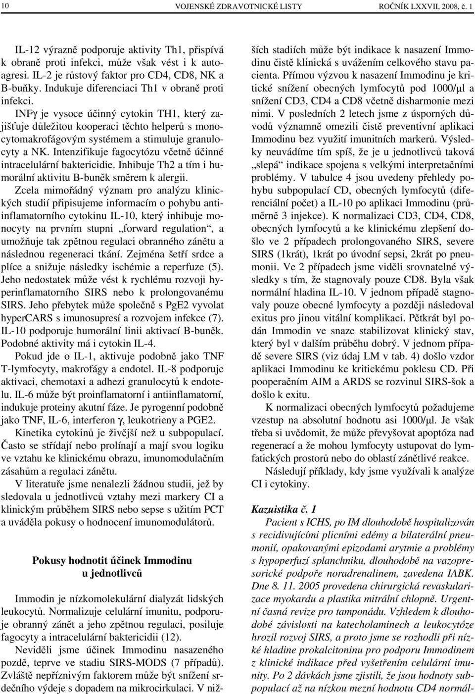 INFγ je vysoce účinný cytokin TH1, který zajišťuje důležitou kooperaci těchto helperů s monocytomakrofágovým systémem a stimuluje granulocyty a NK.