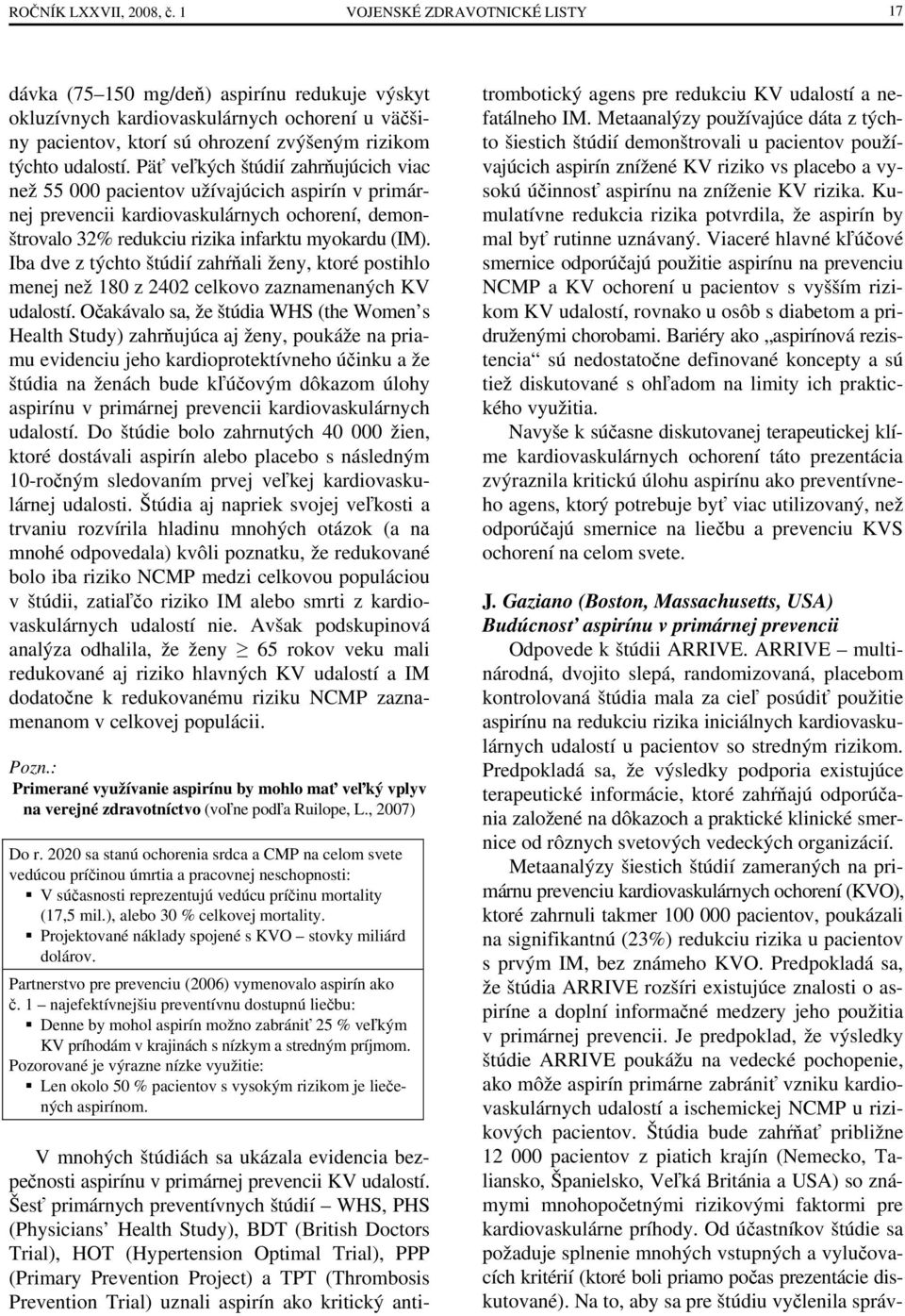 Päť veľkých štúdií zahrňujúcich viac než 55 000 pacientov užívajúcich aspirín v primárnej prevencii kardiovaskulárnych ochorení, demonštrovalo 32% redukciu rizika infarktu myokardu (IM).