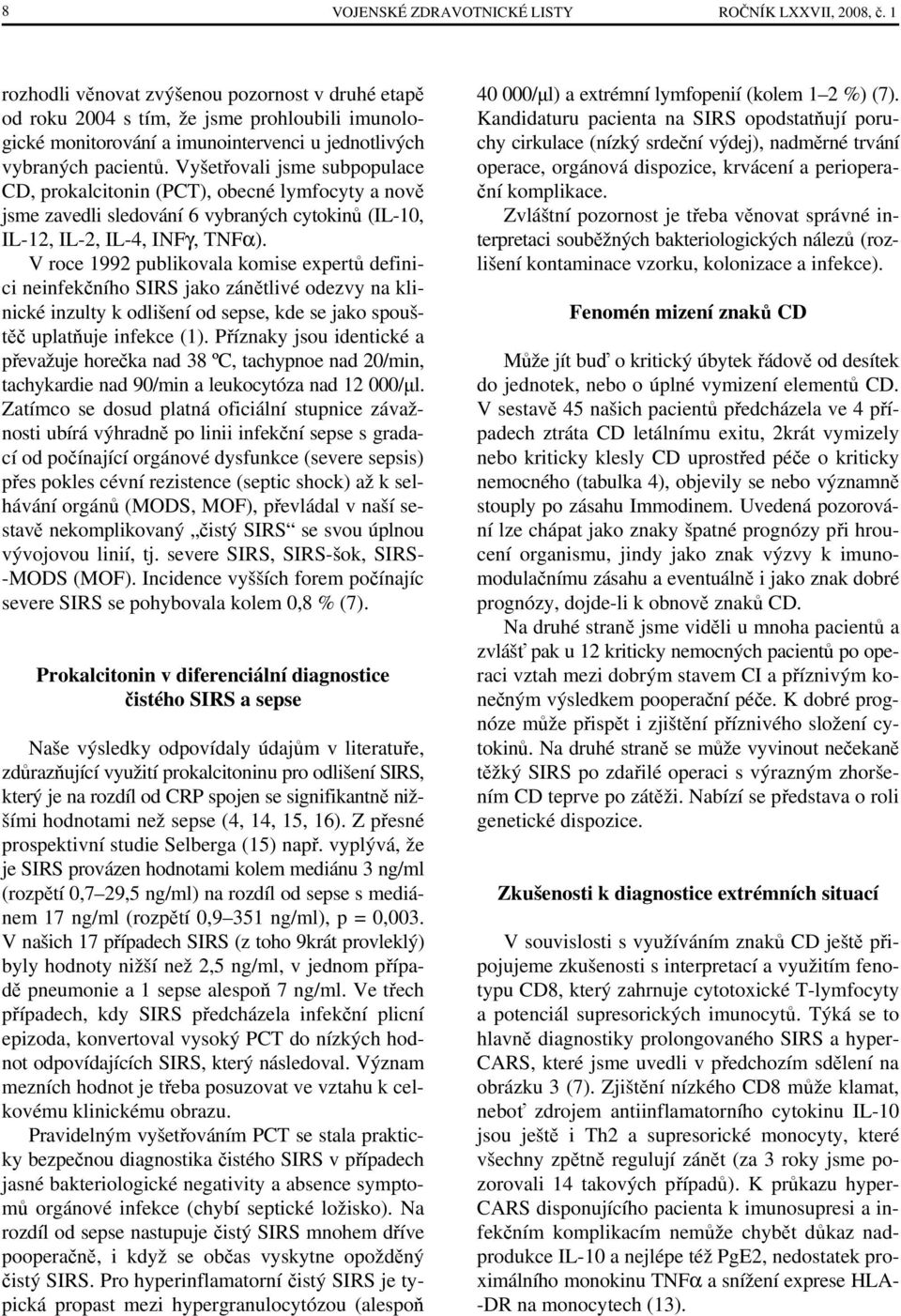 Vyšetřovali jsme subpopulace CD, prokalcitonin (PCT), obecné lymfocyty a nově jsme zavedli sledování 6 vybraných cytokinů (IL-10, IL-12, IL-2, IL-4, INFγ, TNFα).