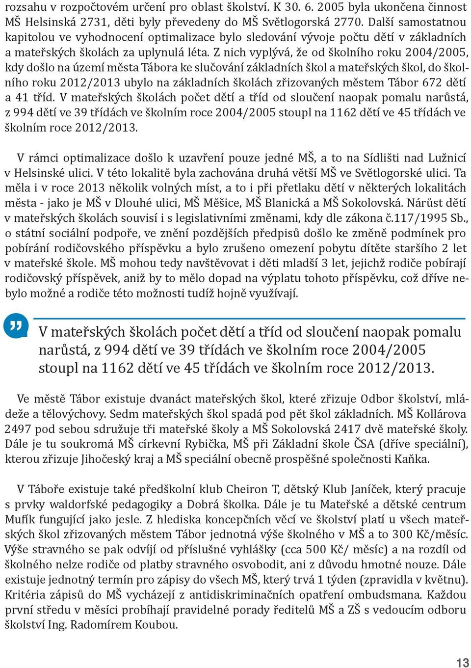 Z nich vyplývá, že od školního roku 2004/2005, kdy došlo na území města Tábora ke slučování základních škol a mateřských škol, do školního roku 2012/2013 ubylo na základních školách zřizovaných