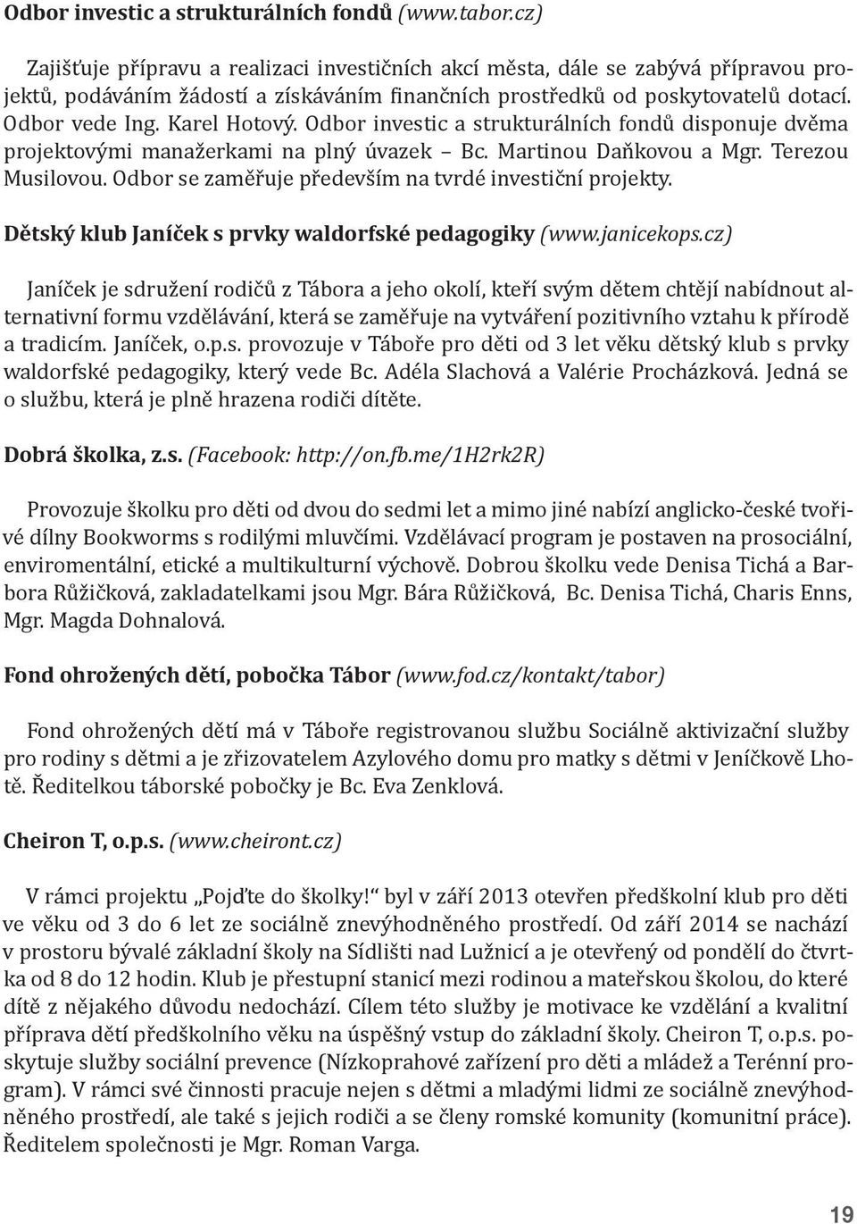 Karel Hotový. Odbor investic a strukturálních fondů disponuje dvěma projektovými manažerkami na plný úvazek Bc. Martinou Daňkovou a Mgr. Terezou Musilovou.