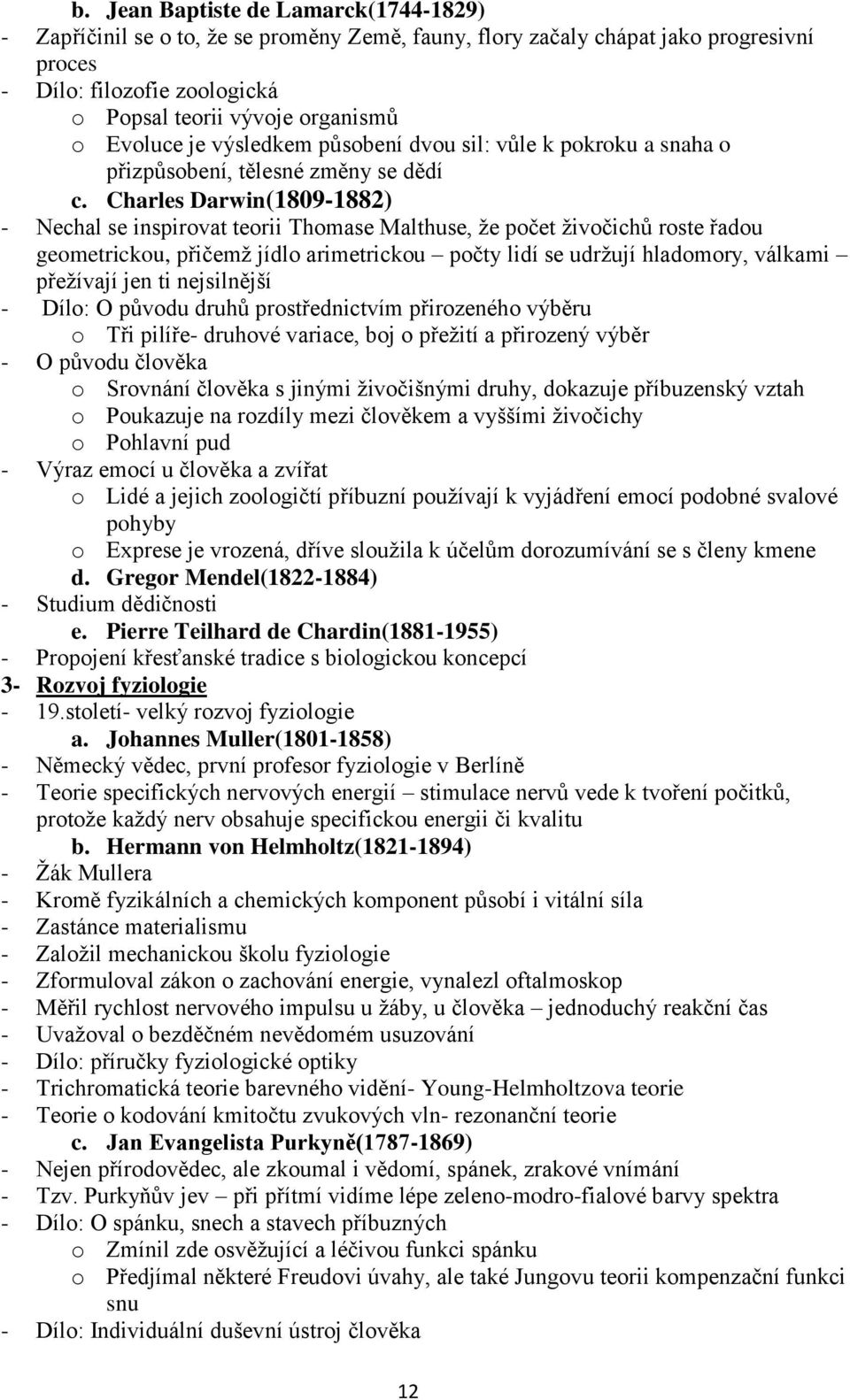 Charles Darwin(1809-1882) - Nechal se inspirovat teorii Thomase Malthuse, že počet živočichů roste řadou geometrickou, přičemž jídlo arimetrickou počty lidí se udržují hladomory, válkami přežívají