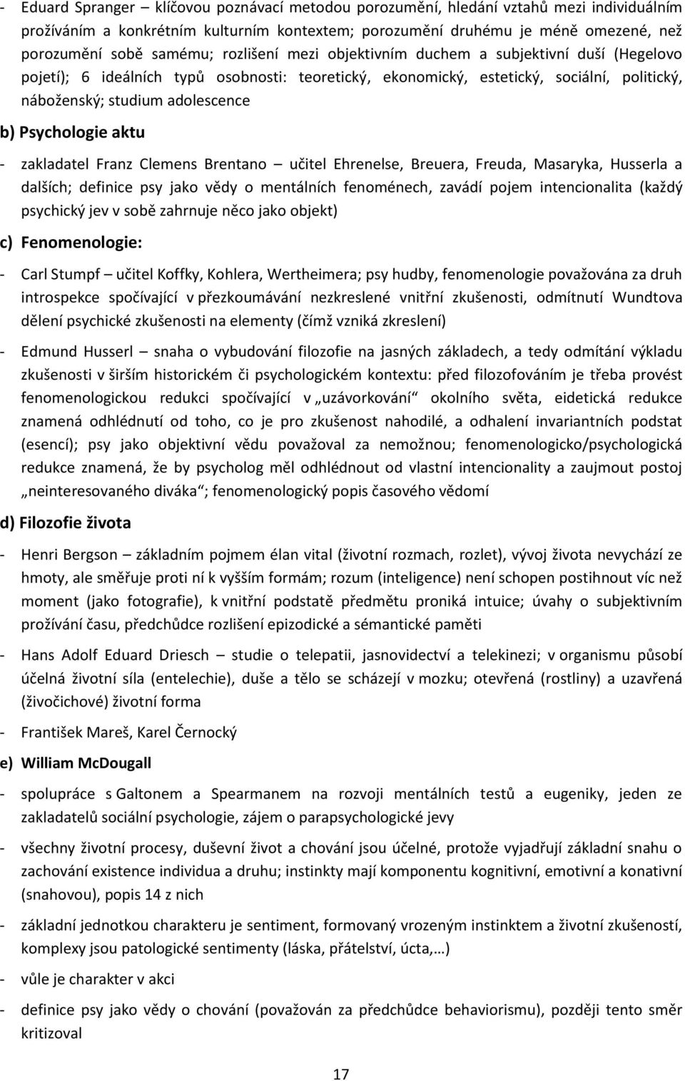 Psychologie aktu - zakladatel Franz Clemens Brentano učitel Ehrenelse, Breuera, Freuda, Masaryka, Husserla a dalších; definice psy jako vědy o mentálních fenoménech, zavádí pojem intencionalita