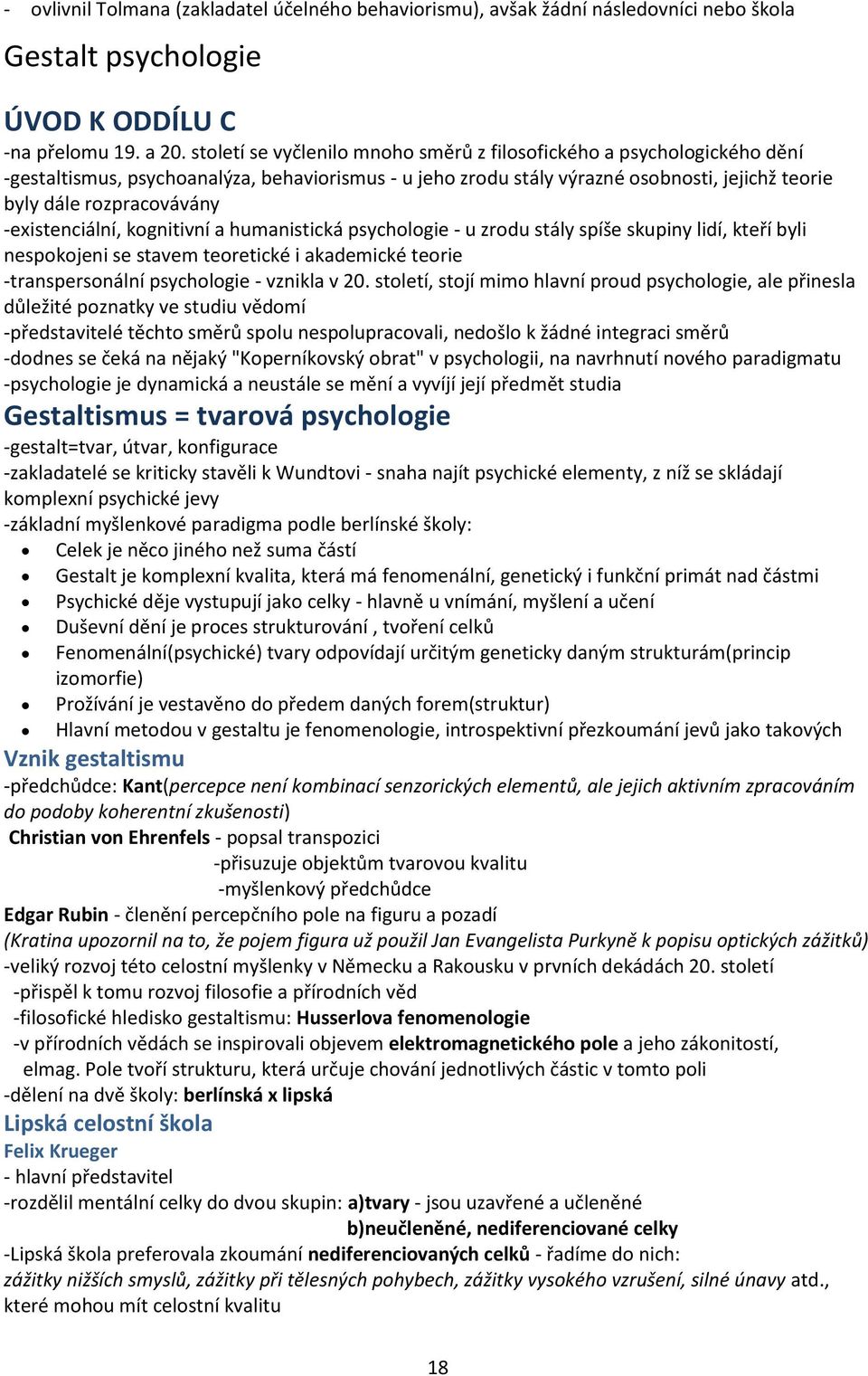 -existenciální, kognitivní a humanistická psychologie - u zrodu stály spíše skupiny lidí, ktetí byli nespokojeni se stavem teoretické i akademické teorie -transpersonální psychologie - vznikla v 20.