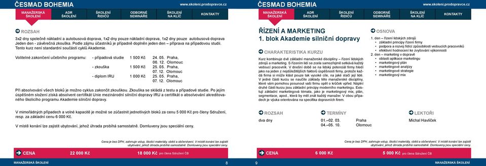 Volitelné zakončení učebního programu: - případová studie 1 500 Kč 24. 05. Praha, 06. 12. Olomouc - zkouška 1 500 Kč 25. 05. Praha, 07. 12. Olomouc - diplom IRU 1 000 Kč 25. 05. Praha, 07. 12. Olomouc Při absolvování všech bloků je možno cyklus zakončit zkouškou.