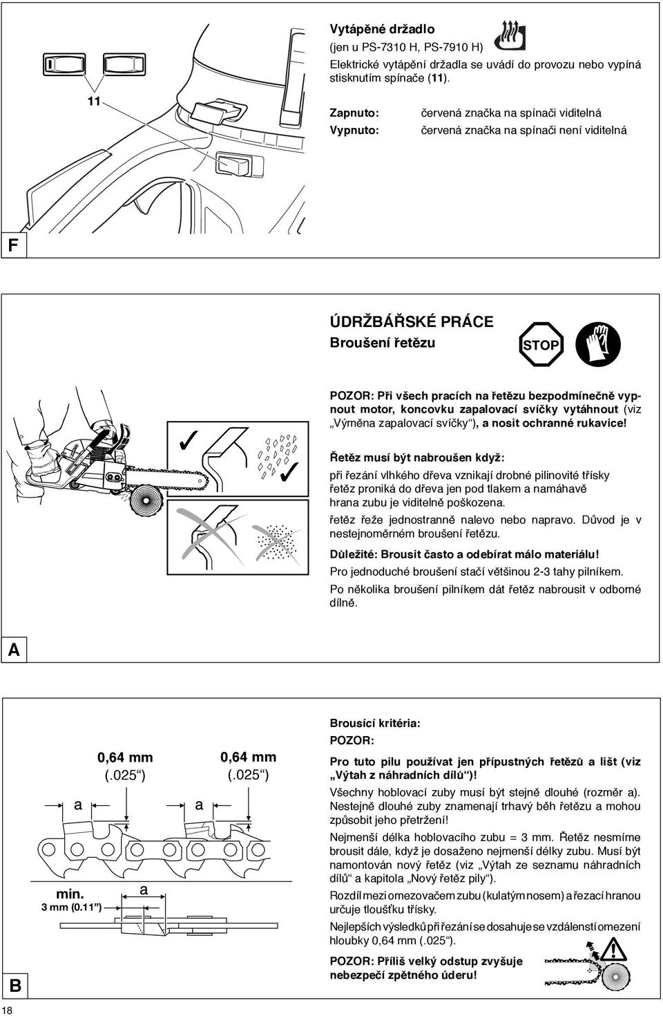 motor, koncovku zapalovací svíčky vytáhnout (viz Výměna zapalovací svíčky ), a nosit ochranné rukavice!