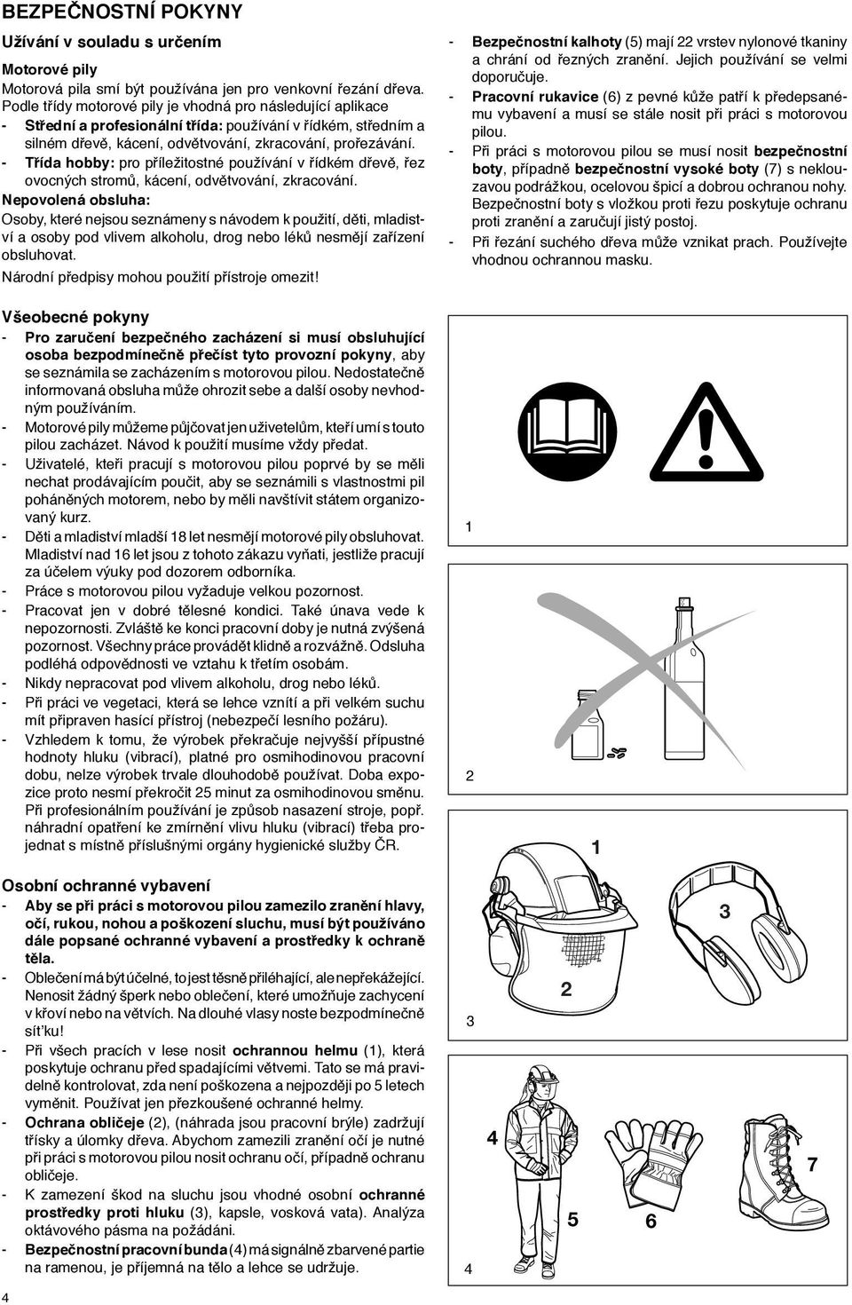 - Třída hobby: pro příležitostné používání v řídkém dřevě, řez ovocných stromů, kácení, odvětvování, zkracování.