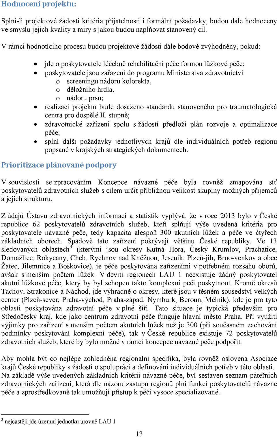 Ministerstva zdravotnictví o screeningu nádoru kolorekta, o děložního hrdla, o nádoru prsu; realizací projektu bude dosaženo standardu stanoveného pro traumatologická centra pro dospělé II.