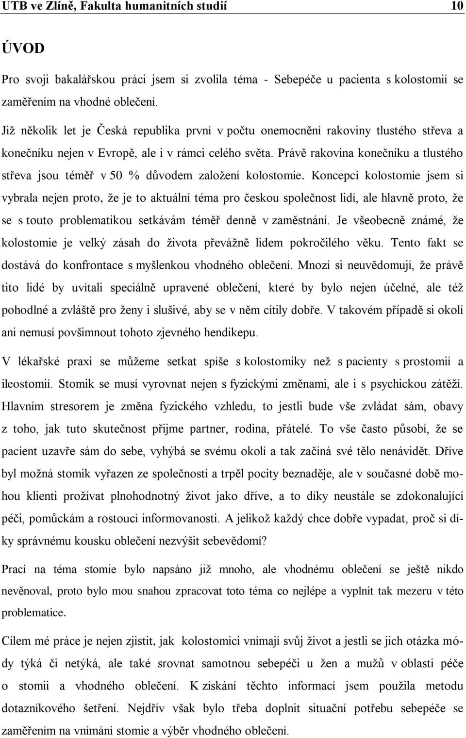 Právě rakovina konečníku a tlustého střeva jsou téměř v 50 % důvodem zaloţení kolostomie.