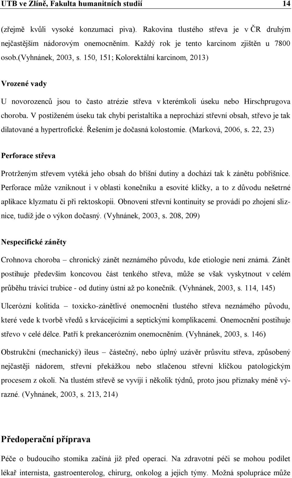 150, 151; Kolorektální karcinom, 2013) Vrozené vady U novorozenců jsou to často atrézie střeva v kterémkoli úseku nebo Hirschprugova choroba.