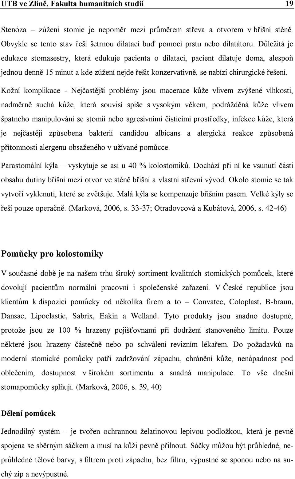 Důleţitá je edukace stomasestry, která edukuje pacienta o dilataci, pacient dilatuje doma, alespoň jednou denně 15 minut a kde zúţení nejde řešit konzervativně, se nabízí chirurgické řešení.