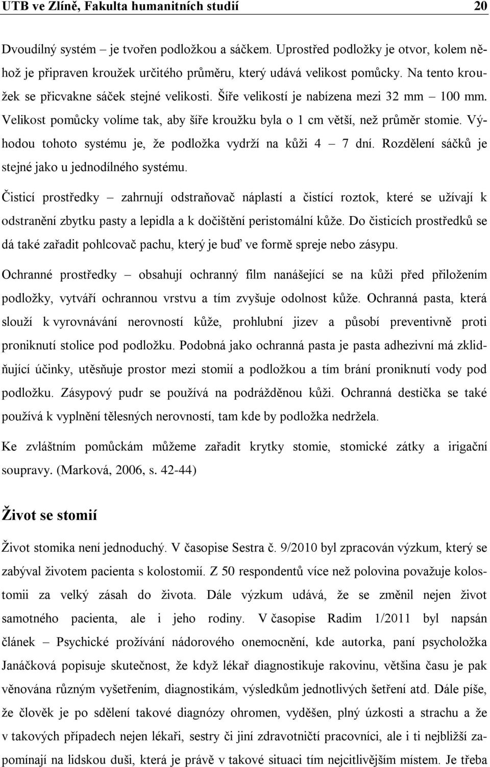 Výhodou tohoto systému je, ţe podloţka vydrţí na kůţi 4 7 dní. Rozdělení sáčků je stejné jako u jednodílného systému.