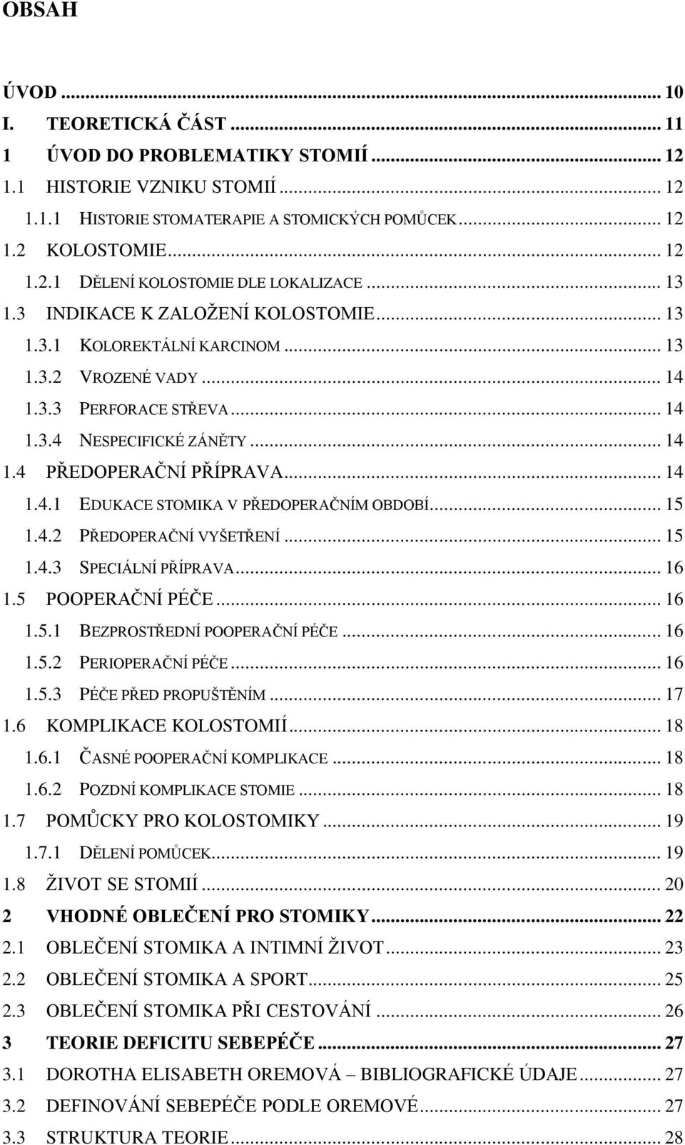 .. 15 1.4.2 PŘEDOPERAČNÍ VYŠETŘENÍ... 15 1.4.3 SPECIÁLNÍ PŘÍPRAVA... 16 1.5 POOPERAČNÍ PÉČE... 16 1.5.1 BEZPROSTŘEDNÍ POOPERAČNÍ PÉČE... 16 1.5.2 PERIOPERAČNÍ PÉČE... 16 1.5.3 PÉČE PŘED PROPUŠTĚNÍM.