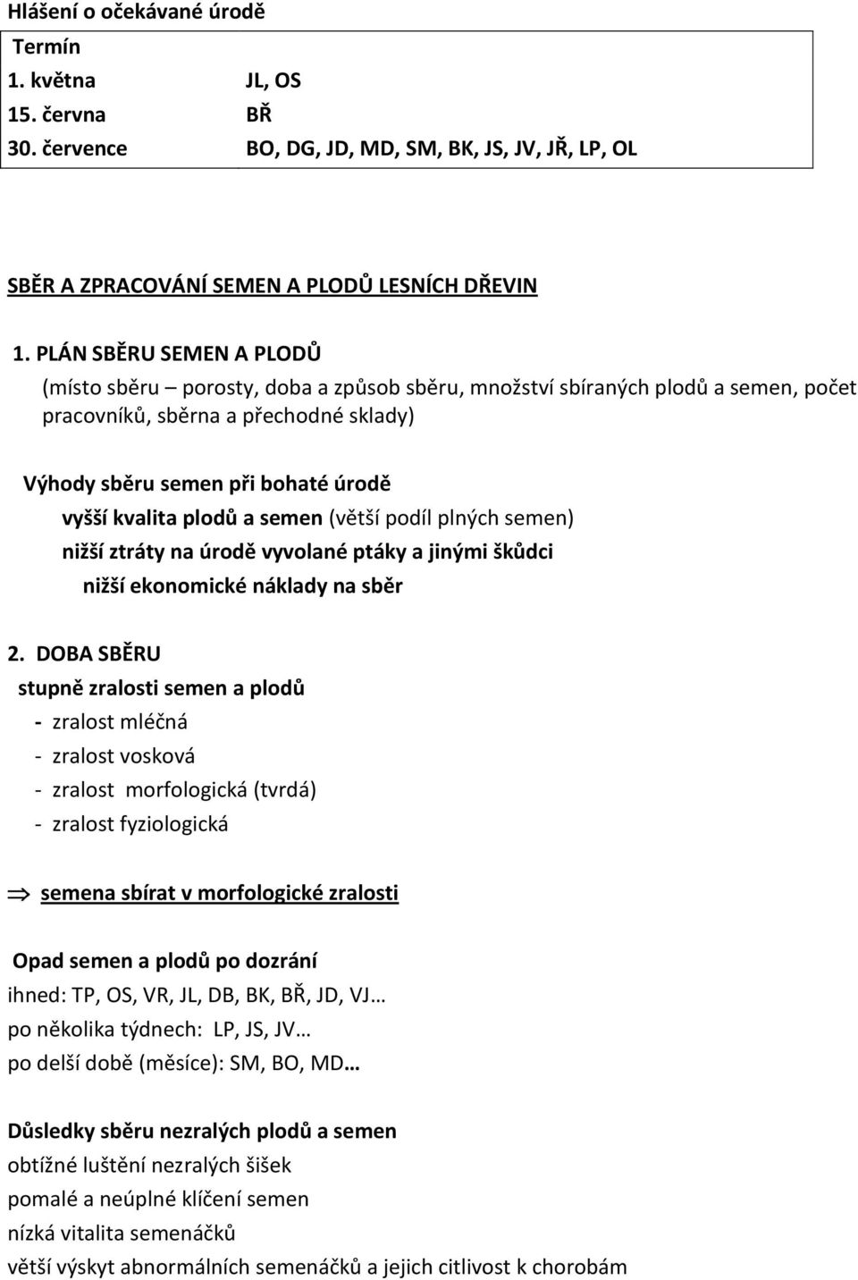 plodů a semen (větší podíl plných semen) nižší ztráty na úrodě vyvolané ptáky a jinými škůdci nižší ekonomické náklady na sběr 2.