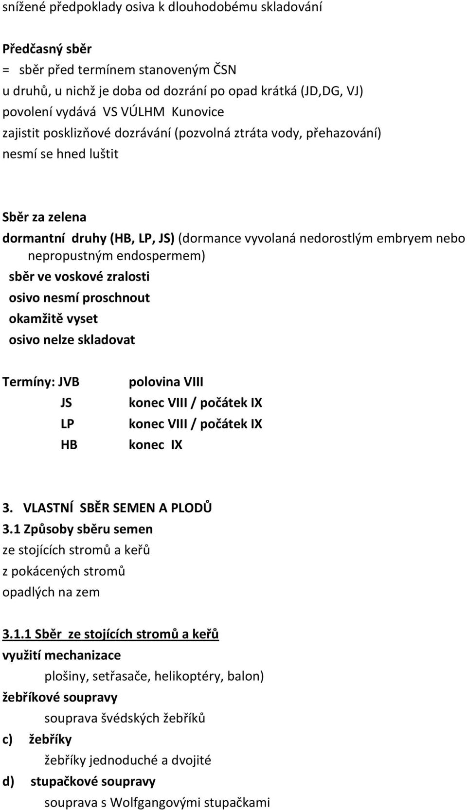 endospermem) sběr ve voskové zralosti osivo nesmí proschnout okamžitě vyset osivo nelze skladovat Termíny: JVB JS LP HB polovina VIII konec VIII / počátek IX konec VIII / počátek IX konec IX 3.