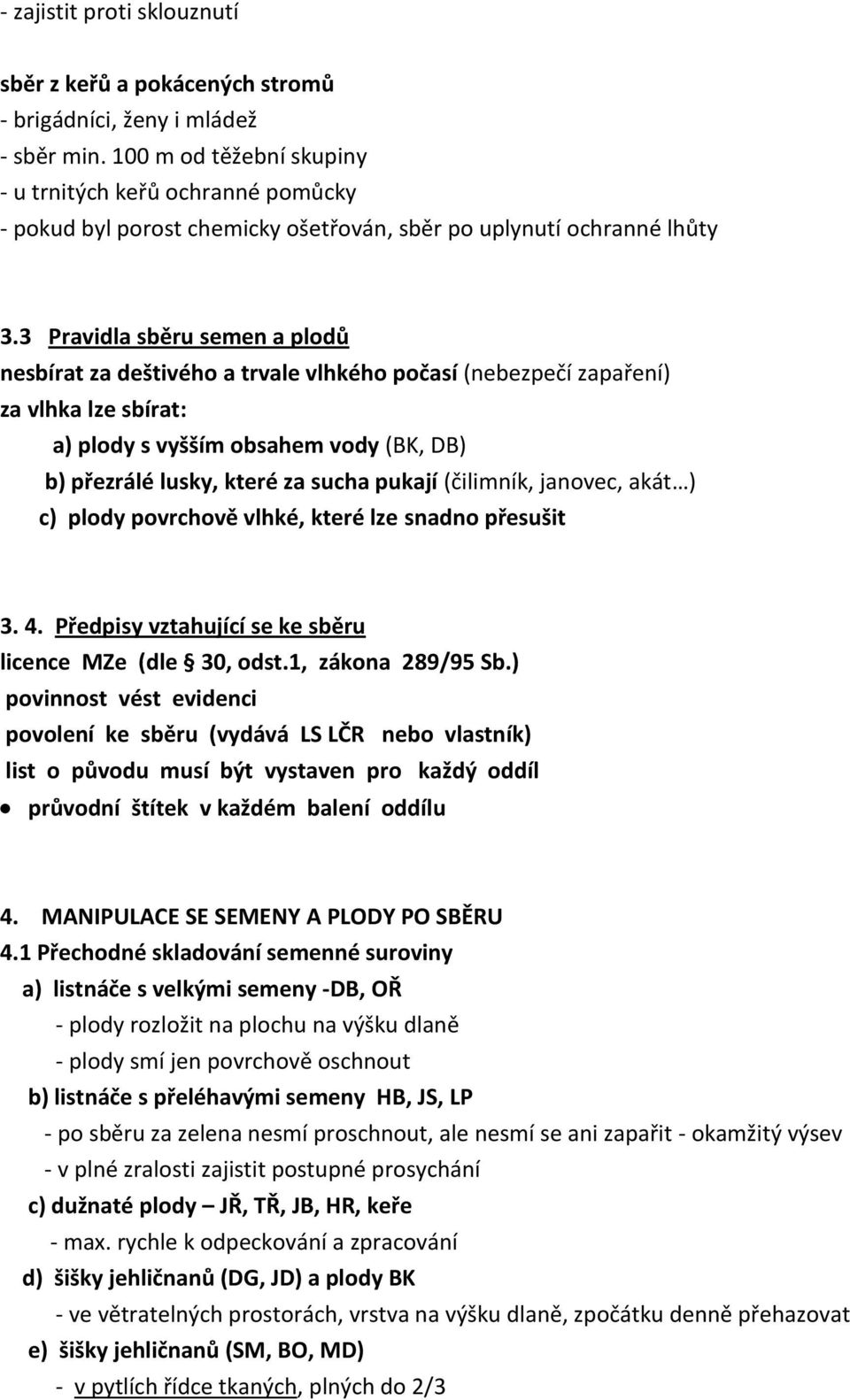 3 Pravidla sběru semen a plodů nesbírat za deštivého a trvale vlhkého počasí (nebezpečí zapaření) za vlhka lze sbírat: a) plody s vyšším obsahem vody (BK, DB) b) přezrálé lusky, které za sucha pukají