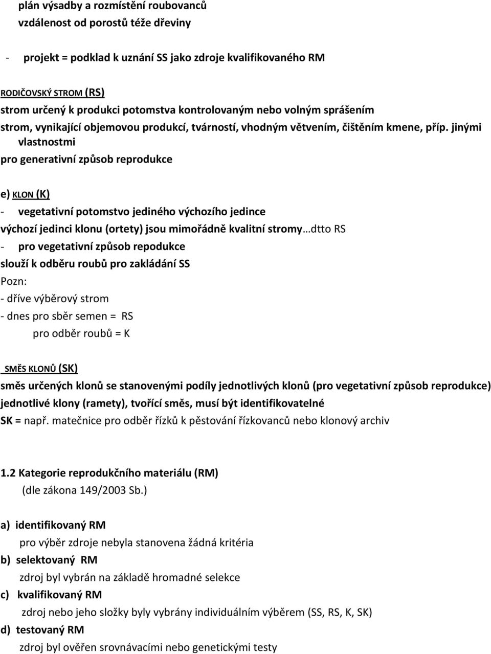 jinými vlastnostmi pro generativní způsob reprodukce e) KLON (K) - vegetativní potomstvo jediného výchozího jedince výchozí jedinci klonu (ortety) jsou mimořádně kvalitní stromy dtto RS - pro