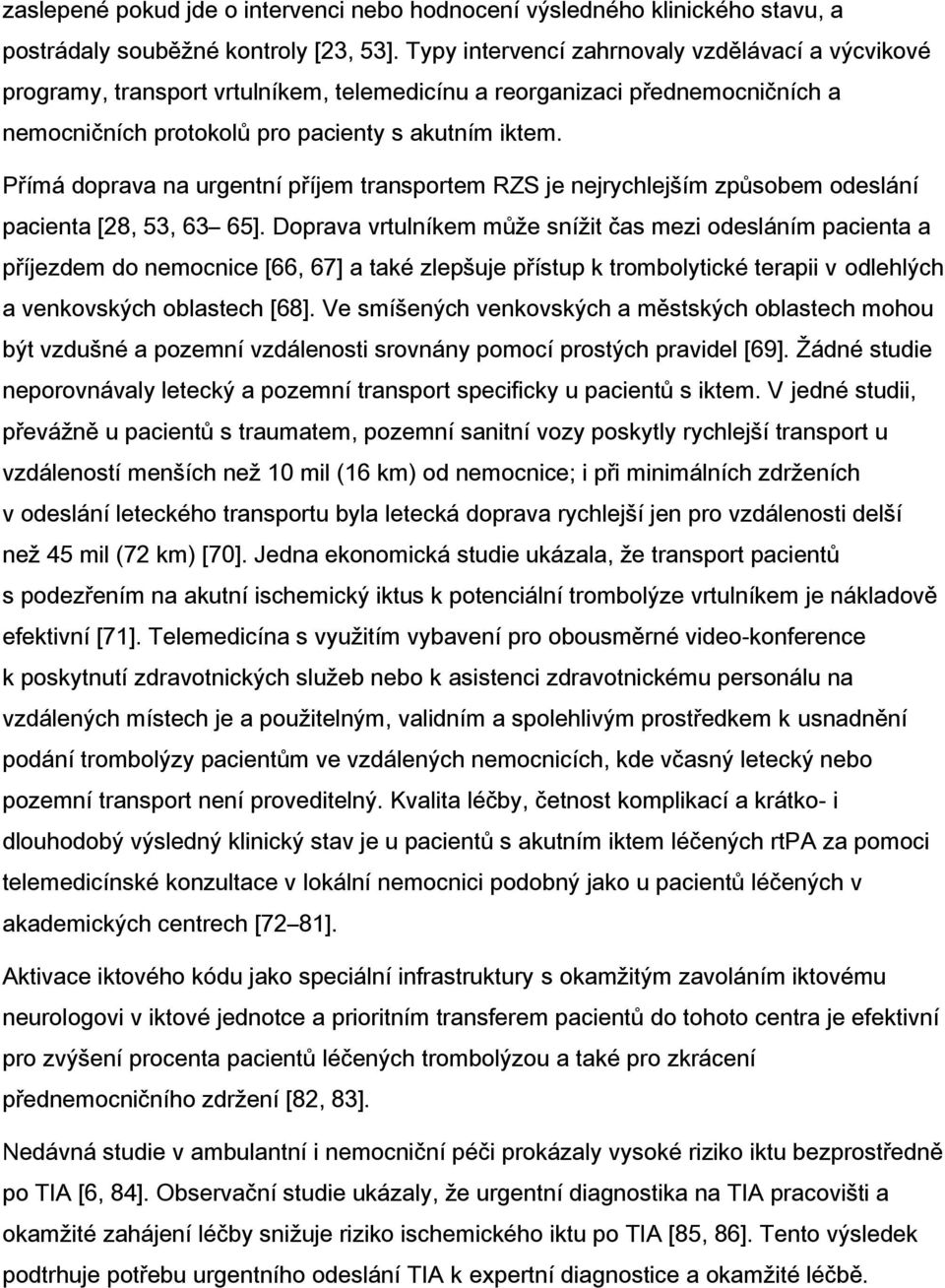 Přímá doprava na urgentní příjem transportem RZS je nejrychlejším způsobem odeslání pacienta [28, 53, 63 65].