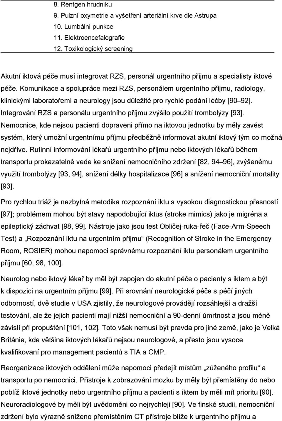 Komunikace a spolupráce mezi RZS, personálem urgentního příjmu, radiology, klinickými laboratořemi a neurology jsou důležité pro rychlé podání léčby [90 92].